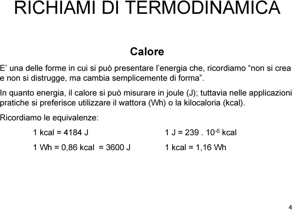 In quanto energia, il calore si può misurare in joule (J); tuttavia nelle applicazioni pratiche si preferisce