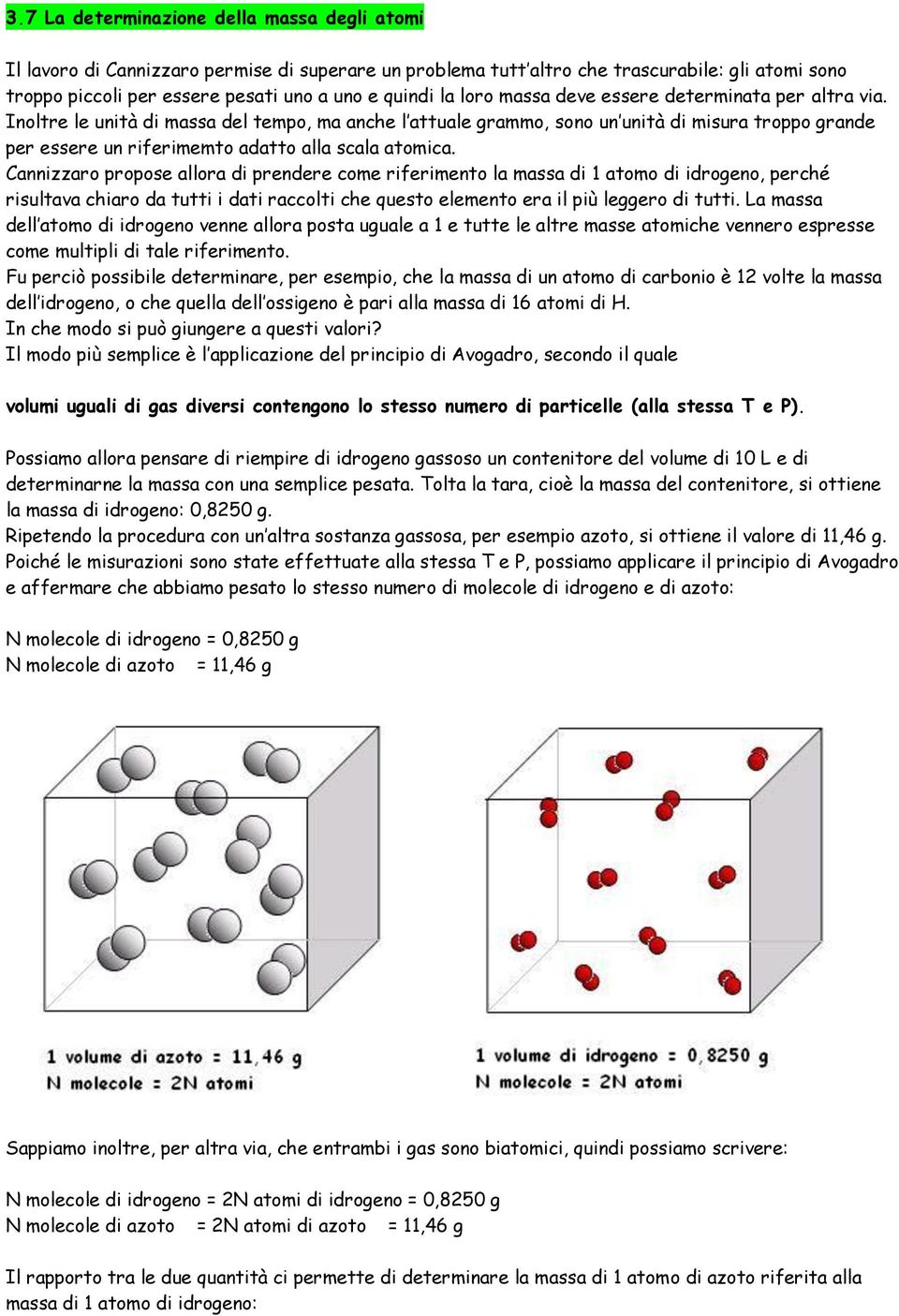 Inoltre le unità di massa del tempo, ma anche l attuale grammo, sono un unità di misura troppo grande per essere un riferimemto adatto alla scala atomica.