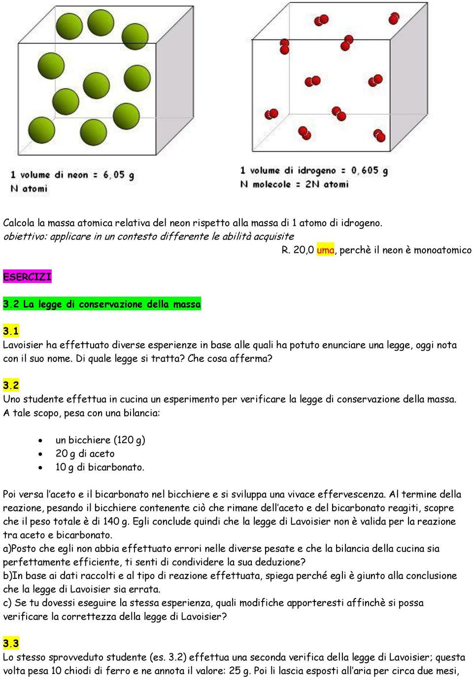 1 Lavoisier ha effettuato diverse esperienze in base alle quali ha potuto enunciare una legge, oggi nota con il suo nome. Di quale legge si tratta? Che cosa afferma? 3.