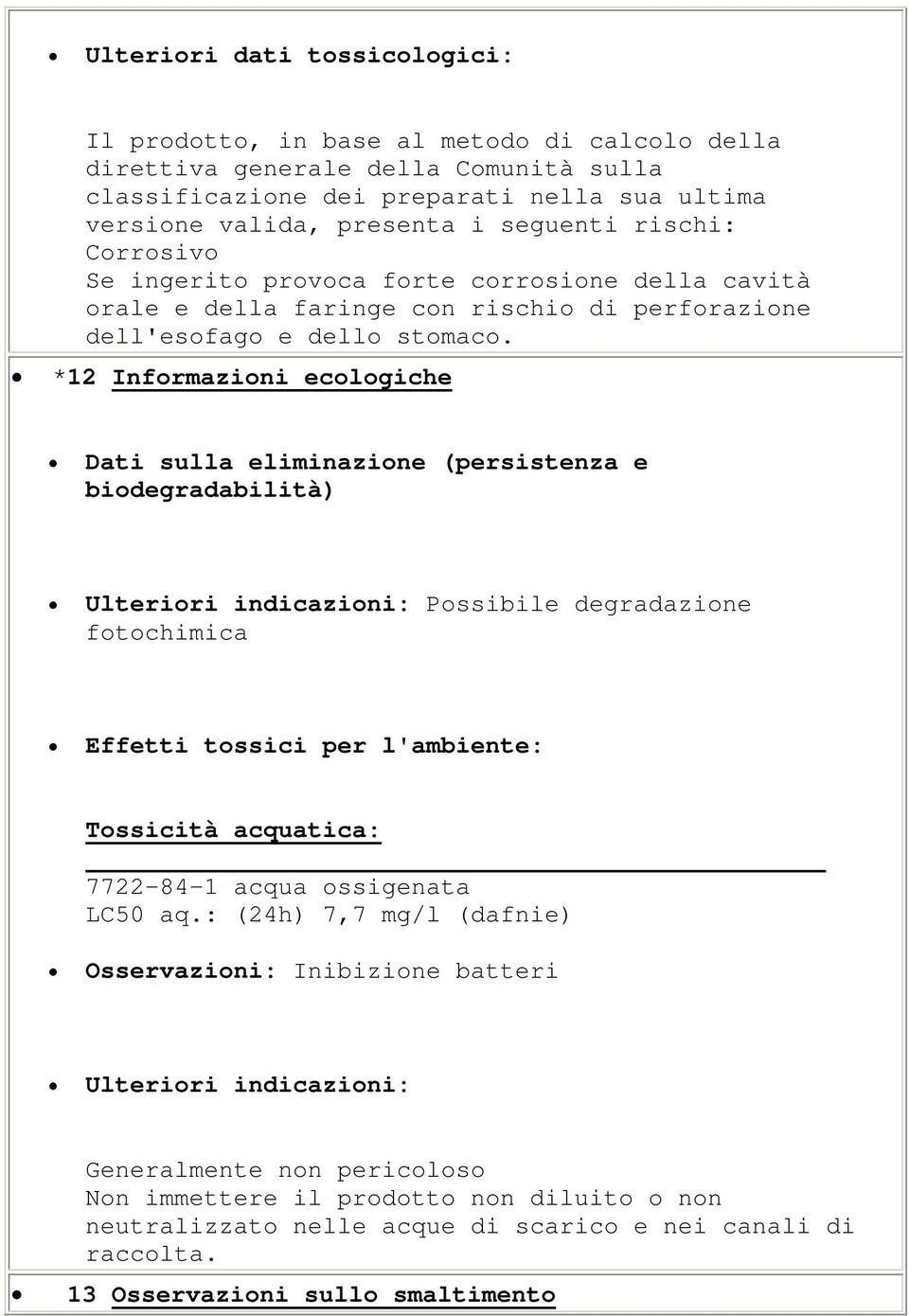 *12 Informazioni ecologiche Dati sulla eliminazione (persistenza e biodegradabilità) Ulteriori indicazioni: Possibile degradazione fotochimica Effetti tossici per l'ambiente: Tossicità acquatica: