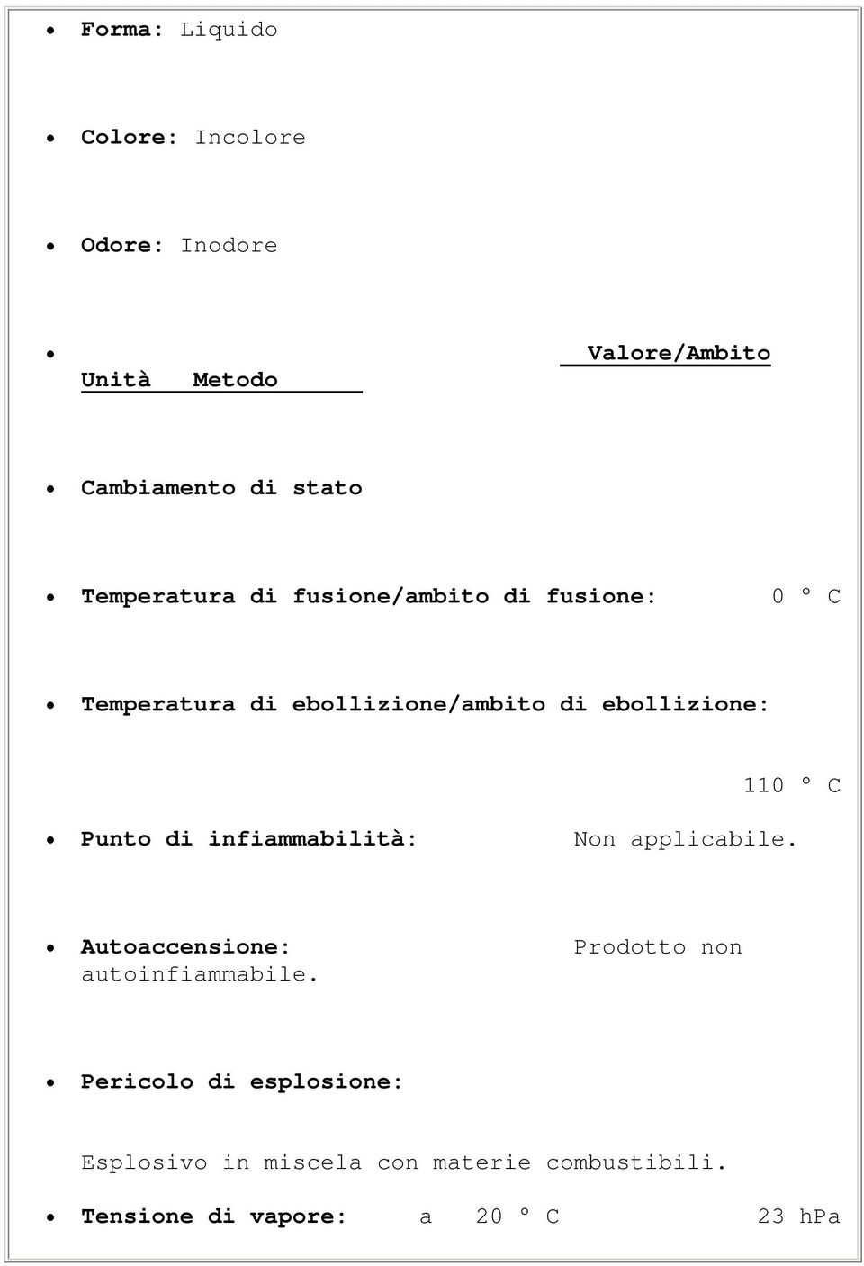 110 C Punto di infiammabilità: Non applicabile. Autoaccensione: Prodotto non autoinfiammabile.