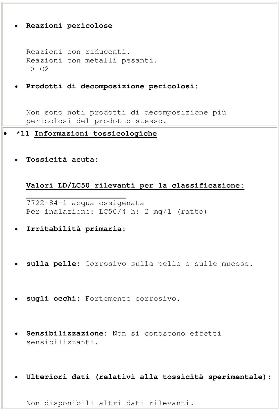 *11 Informazioni tossicologiche Tossicità acuta: Valori LD/LC50 rilevanti per la classificazione: 7722-84-1 acqua ossigenata Per inalazione: LC50/4 h: 2