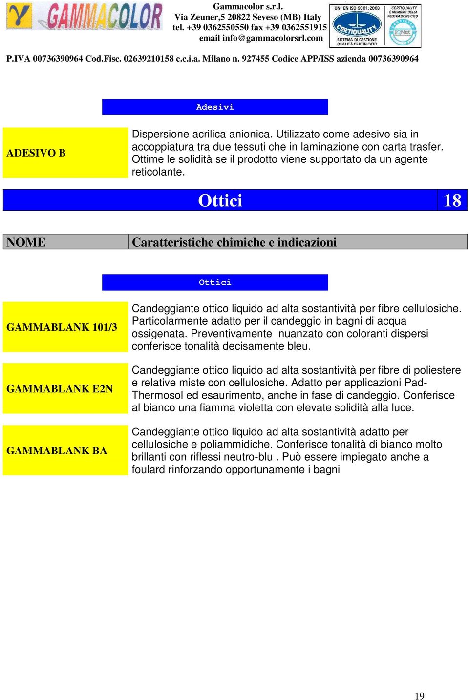 Ottici 18 Ottici GAMMABLANK 101/3 GAMMABLANK E2N GAMMABLANK BA Candeggiante ottico liquido ad alta sostantività per fibre cellulosiche.