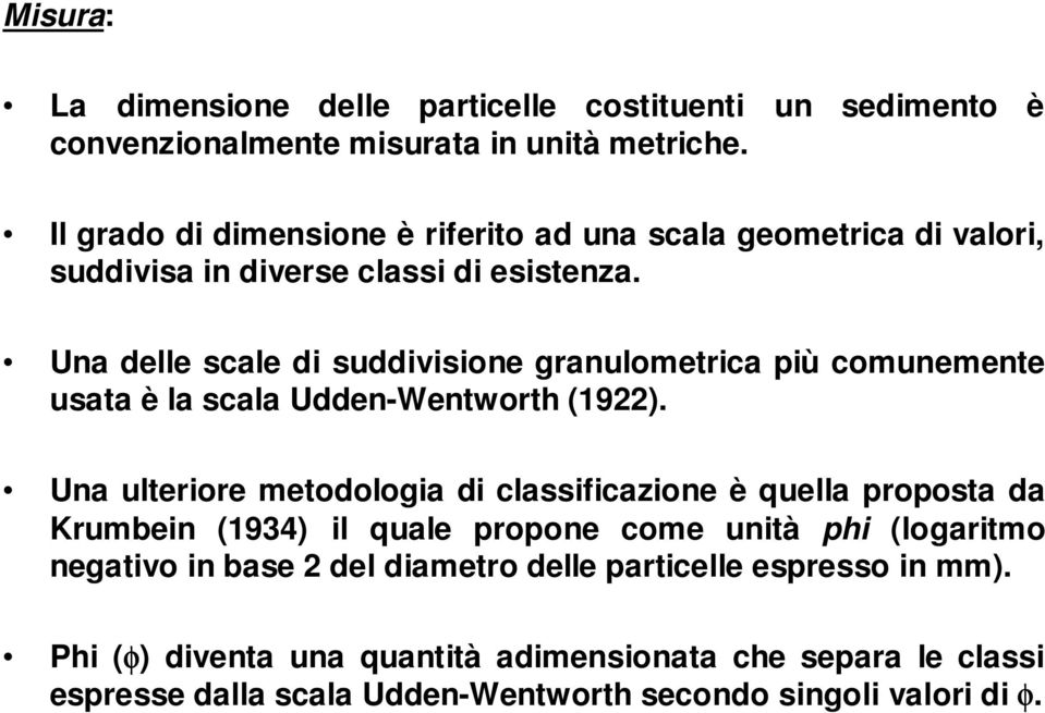 Una delle scale di suddivisione granulometrica più comunemente usata è la scala Udden-Wentworth (1922).