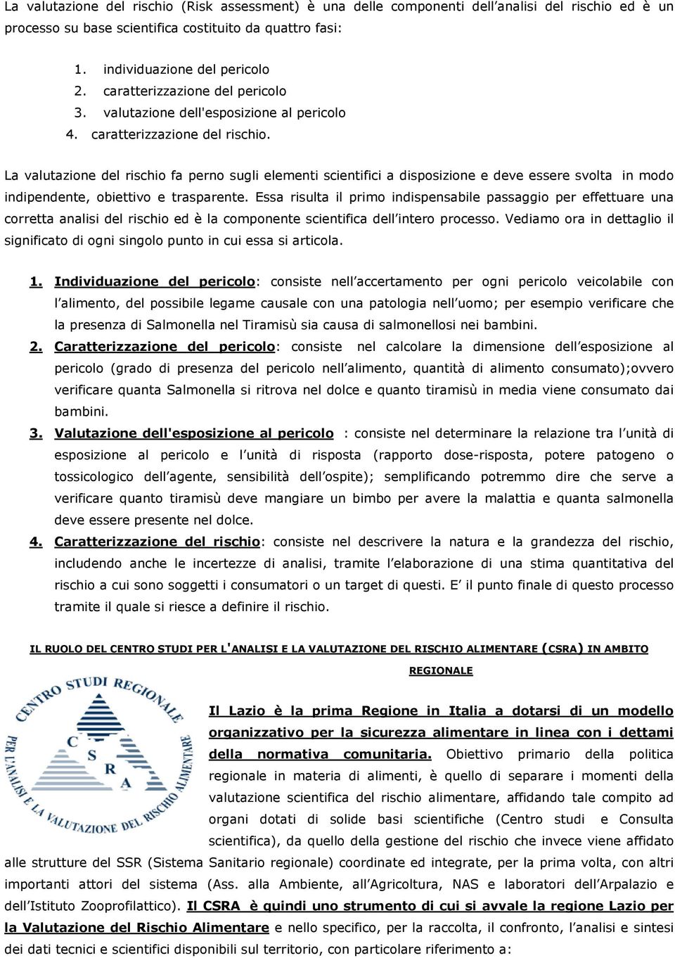 La valutazione del rischio fa perno sugli elementi scientifici a disposizione e deve essere svolta in modo indipendente, obiettivo e trasparente.