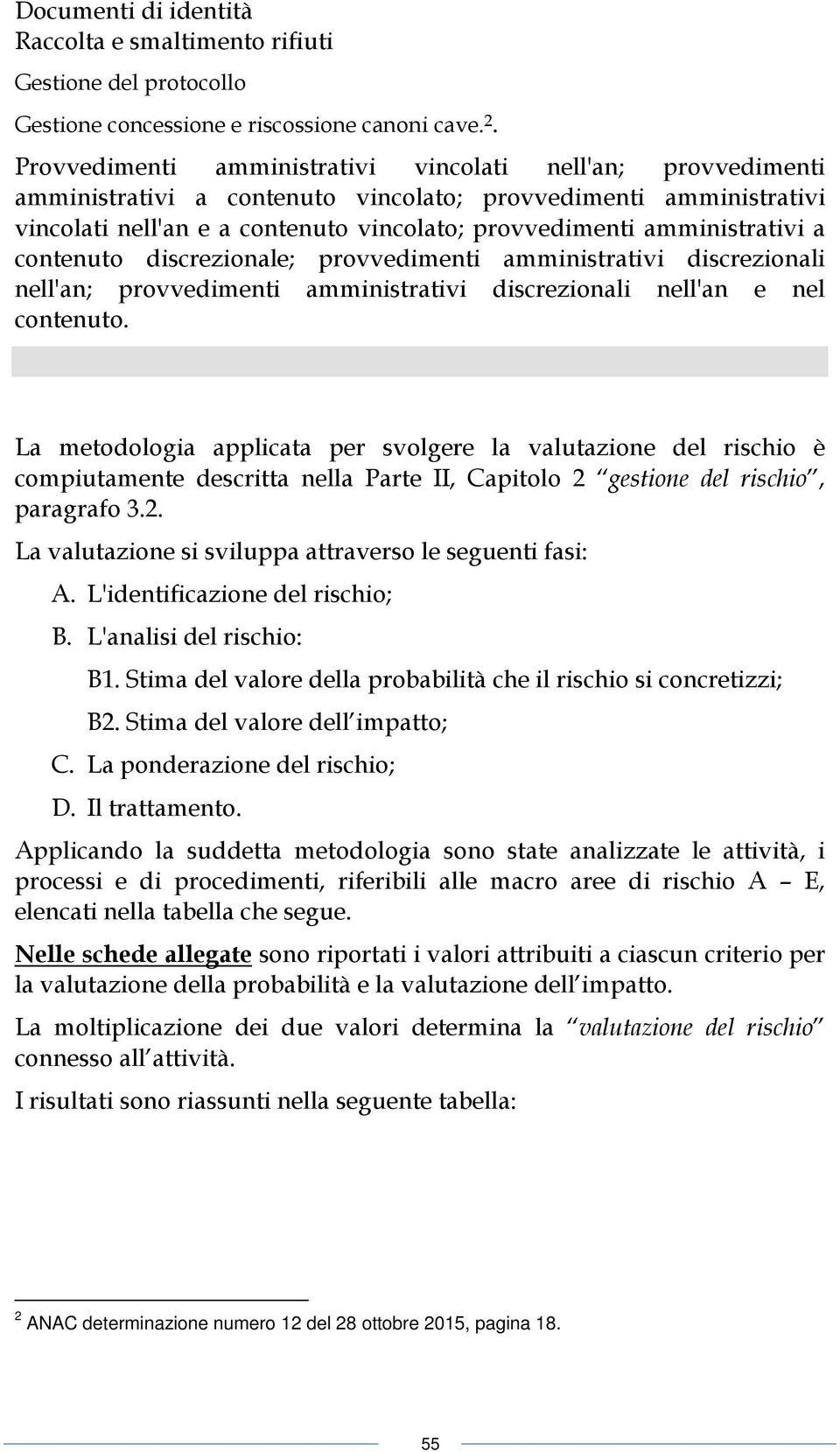 amministrativi a contenuto discrezionale; provvedimenti amministrativi discrezionali nell'an; provvedimenti amministrativi discrezionali nell'an e nel contenuto.