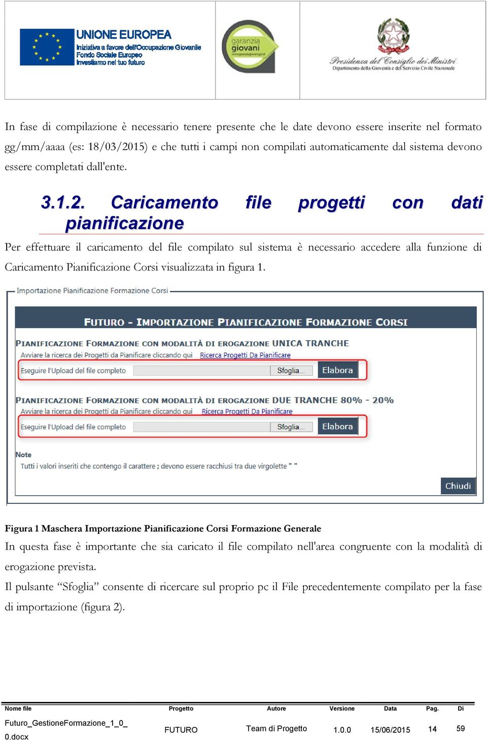 Caricamento file progetti con dati pianificazione Per effettuare il caricamento del file compilato sul sistema è necessario accedere alla funzione di Caricamento Pianificazione Corsi visualizzata in