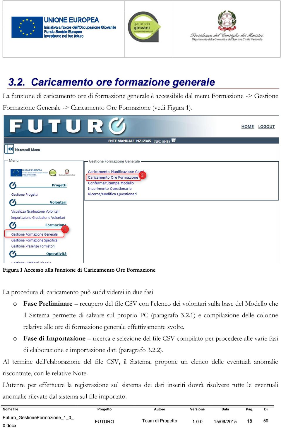 Figura 1 Accesso alla funzione di Caricamento Ore Formazione La procedura di caricamento può suddividersi in due fasi o Fase Preliminare recupero del file CSV con l elenco dei volontari sulla base