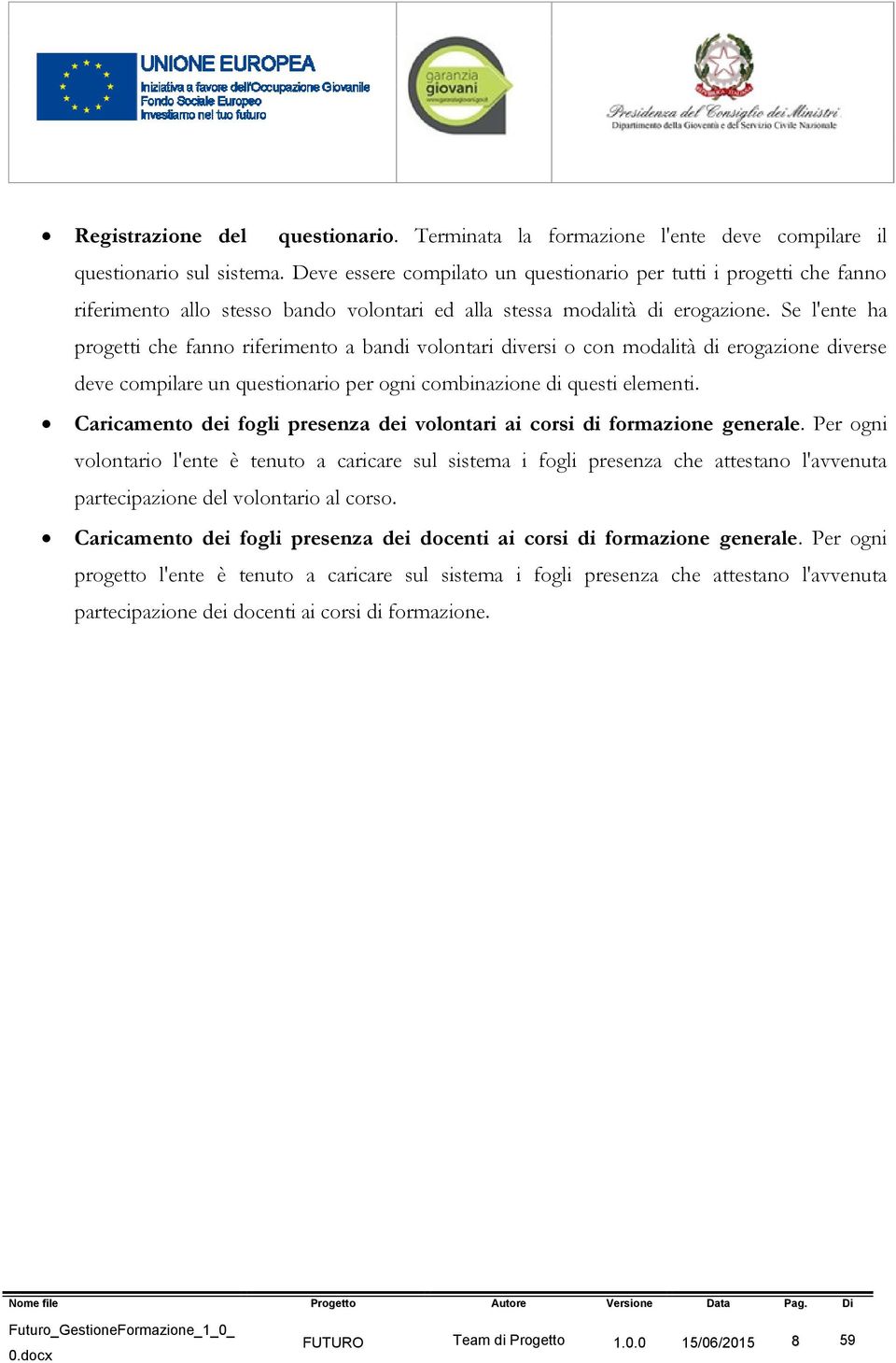 Se l'ente ha progetti che fanno riferimento a bandi volontari diversi o con modalità di erogazione diverse deve compilare un questionario per ogni combinazione di questi elementi.