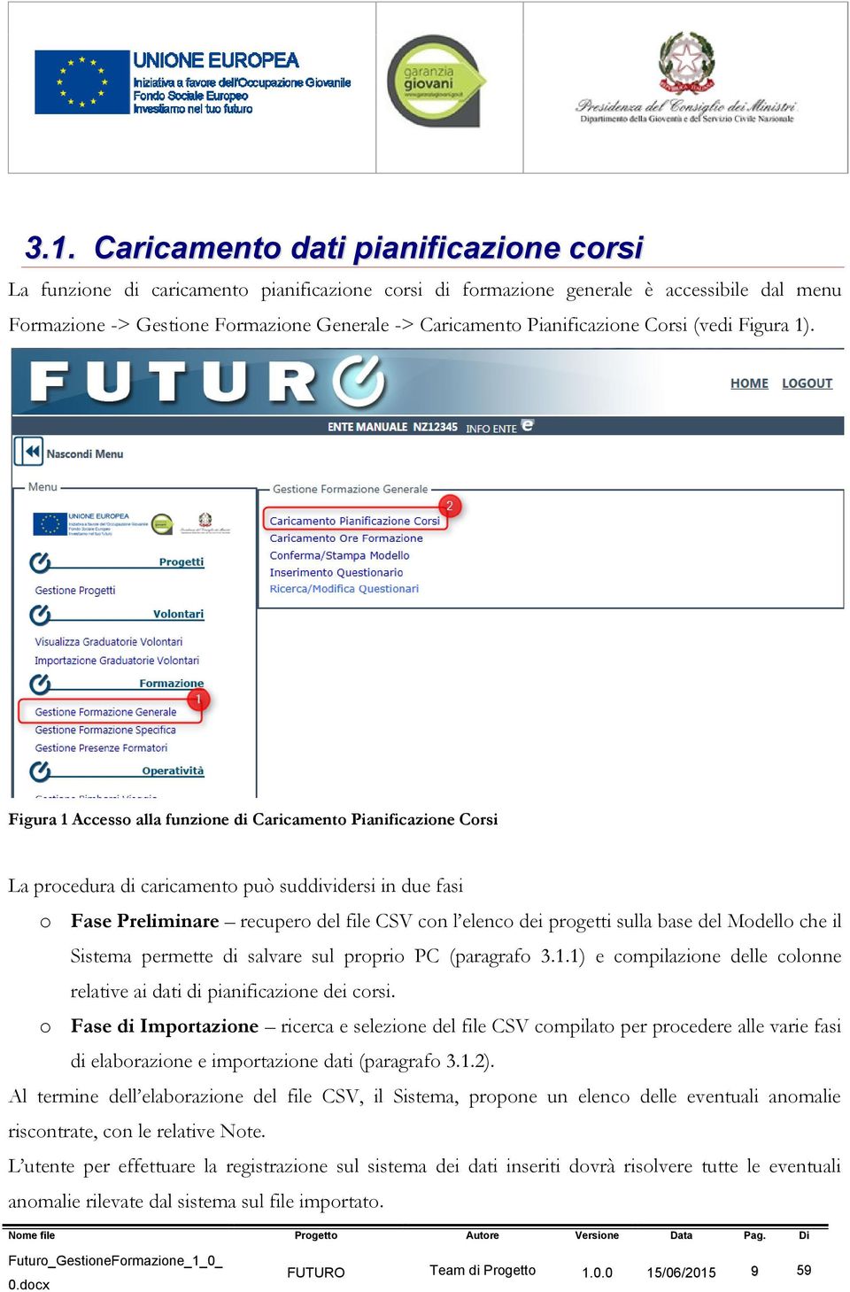 Figura 1 Accesso alla funzione di Caricamento Pianificazione Corsi La procedura di caricamento può suddividersi in due fasi o Fase Preliminare recupero del file CSV con l elenco dei progetti sulla