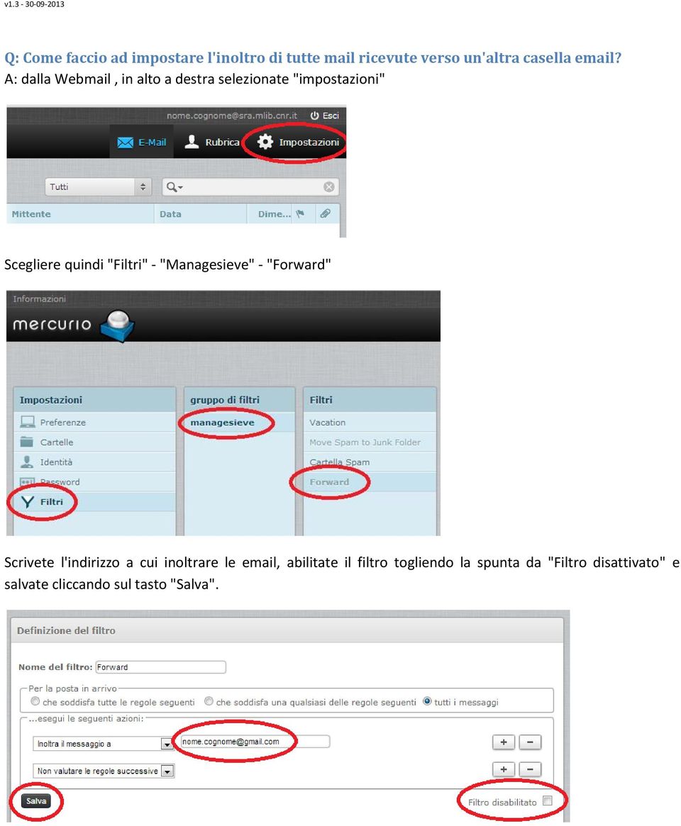 A: dalla Webmail, in alto a destra selezionate "impostazioni" Scegliere quindi "Filtri"