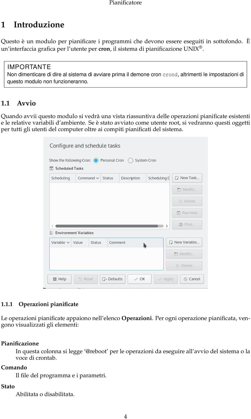 1 Avvio Quando avvii questo modulo si vedrà una vista riassuntiva delle operazioni pianificate esistenti e le relative variabili d ambiente.