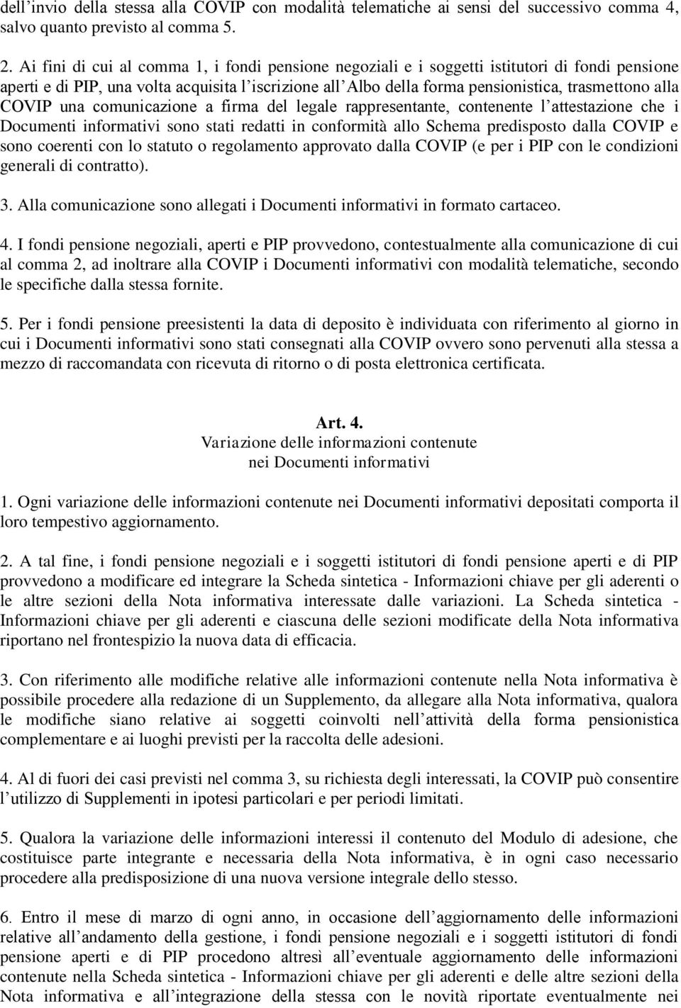 COVIP una comunicazione a firma del legale rappresentante, contenente l attestazione che i Documenti informativi sono stati redatti in conformità allo Schema predisposto dalla COVIP e sono coerenti