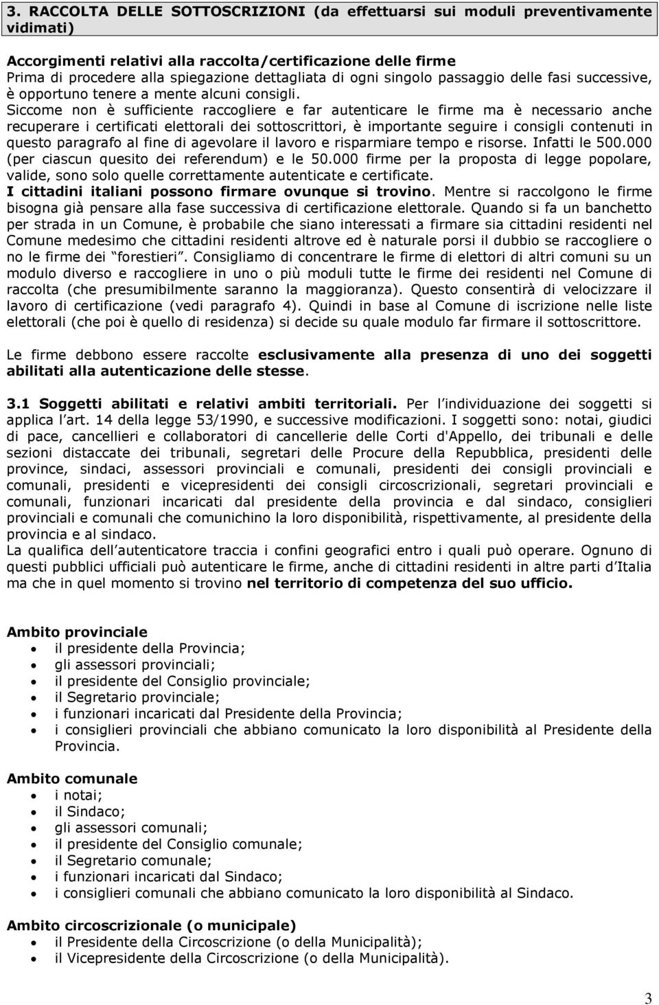 Siccome non è sufficiente raccogliere e far autenticare le firme ma è necessario anche recuperare i certificati elettorali dei sottoscrittori, è importante seguire i consigli contenuti in questo