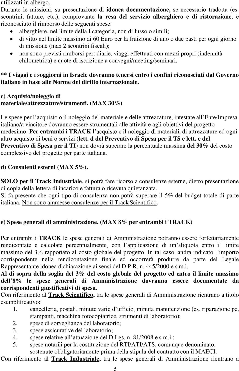 limite massimo di 60 Euro per la fruizione di uno o due pasti per ogni giorno di missione (max 2 scontrini fiscali); non sono previsti rimborsi per: diarie, viaggi effettuati con mezzi propri