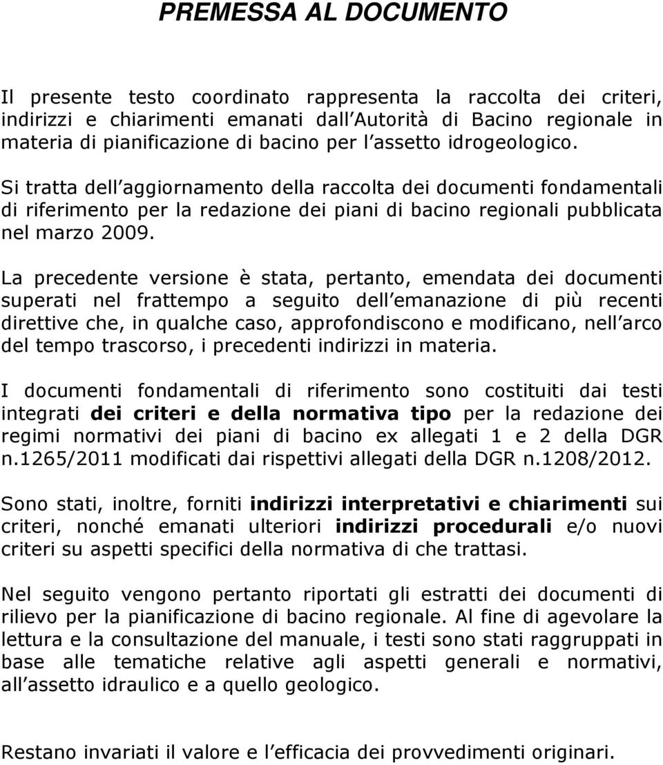 La precedente versione è stata, pertanto, emendata dei documenti superati nel frattempo a seguito dell emanazione di più recenti direttive che, in qualche caso, approfondiscono e modificano, nell