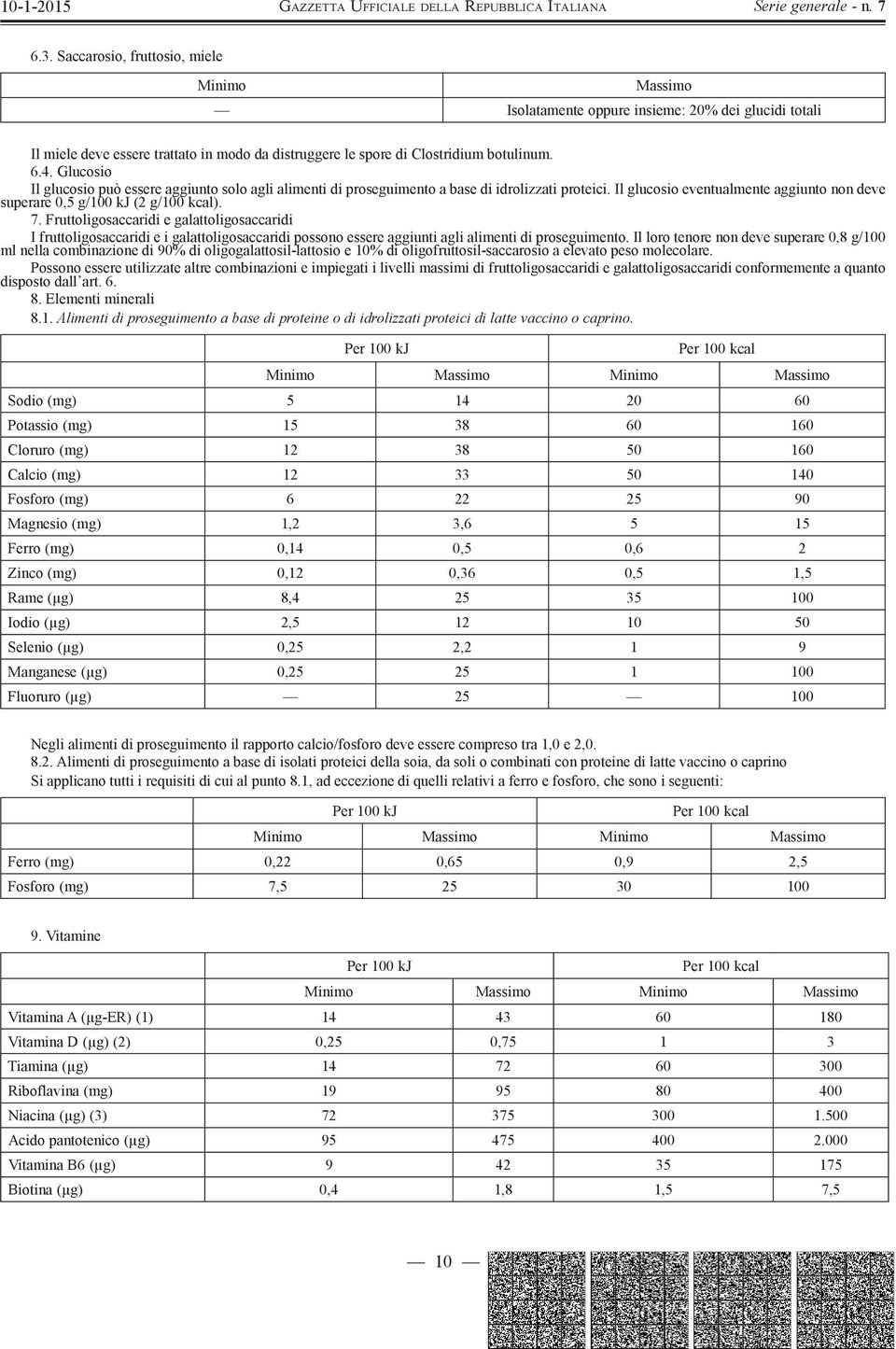 Fruttoligosaccaridi e galattoligosaccaridi I fruttoligosaccaridi e i galattoligosaccaridi possono essere aggiunti agli alimenti di proseguimento.