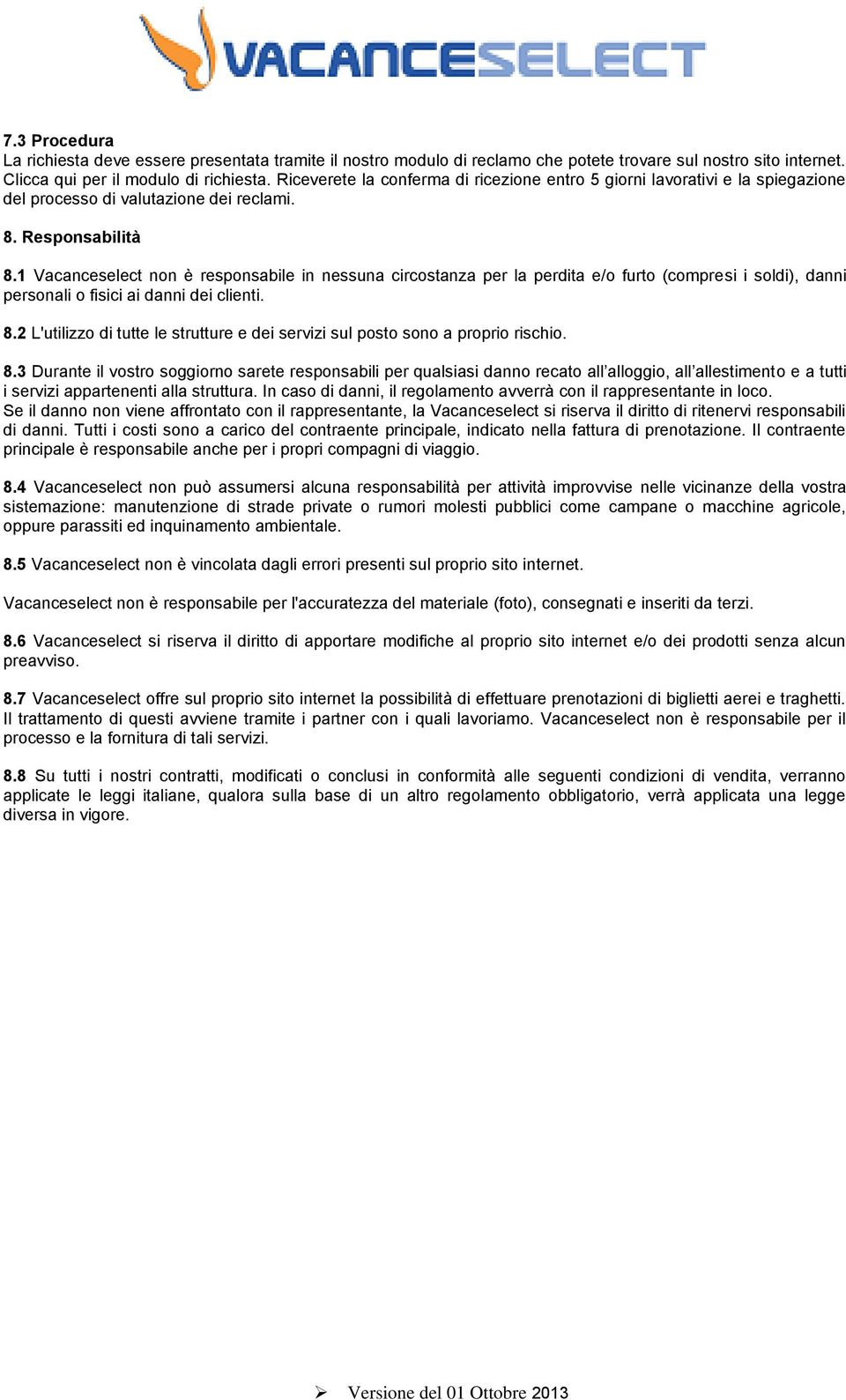 1 Vacanceselect non è responsabile in nessuna circostanza per la perdita e/o furto (compresi i soldi), danni personali o fisici ai danni dei clienti. 8.