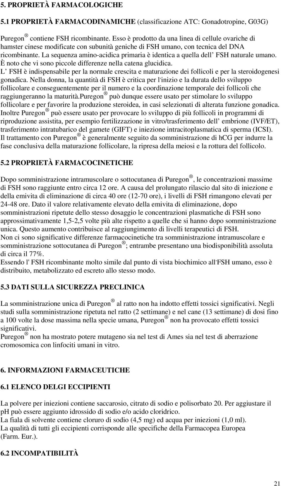 La sequenza amino-acidica primaria è identica a quella dell FSH naturale umano. È noto che vi sono piccole differenze nella catena glucidica.