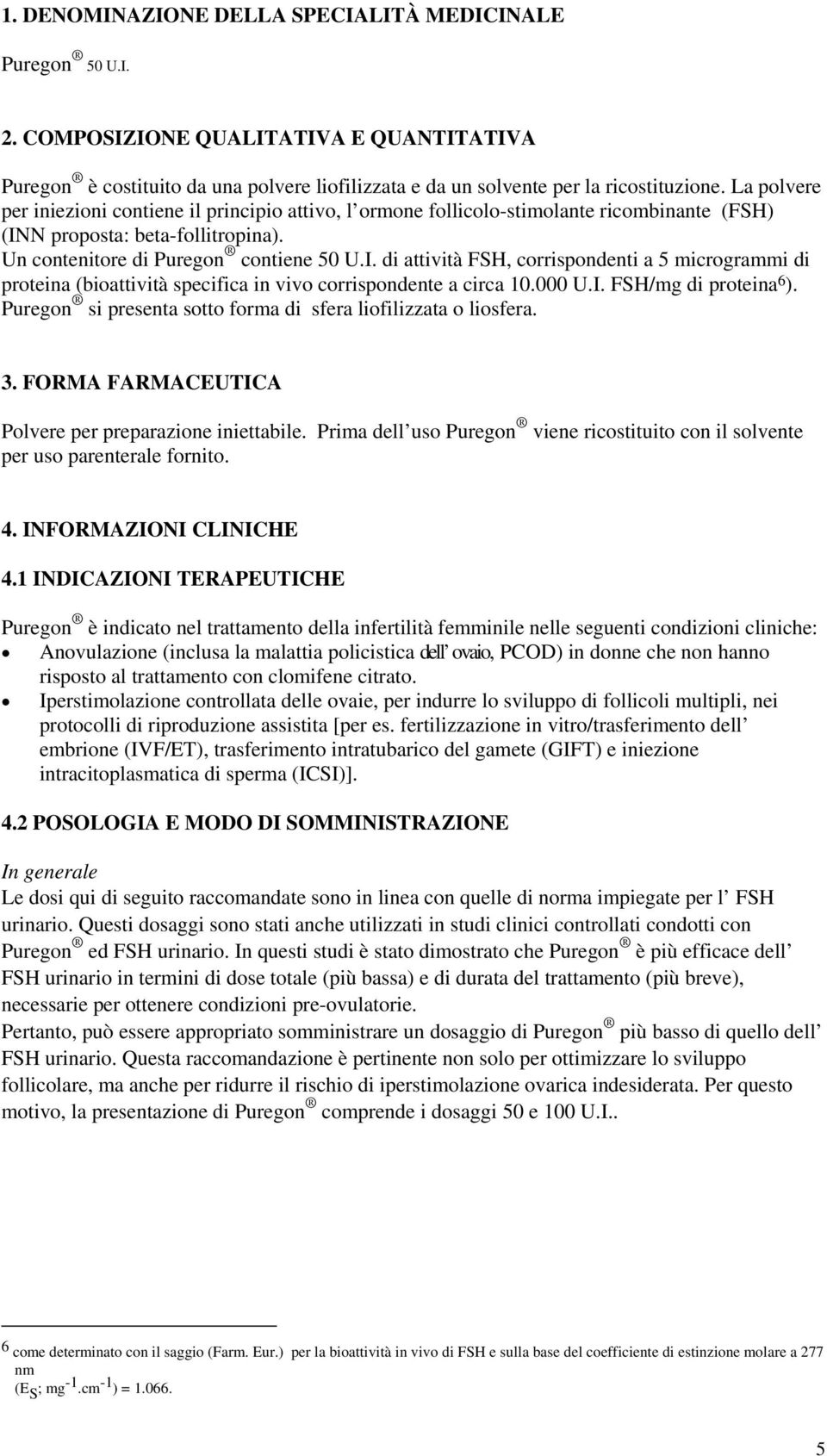 N proposta: beta-follitropina). Un contenitore di Puregon contiene 50 U.I. di attività FSH, corrispondenti a 5 microgrammi di proteina (bioattività specifica in vivo corrispondente a circa 10.000 U.I. FSH/mg di proteina 6 ).