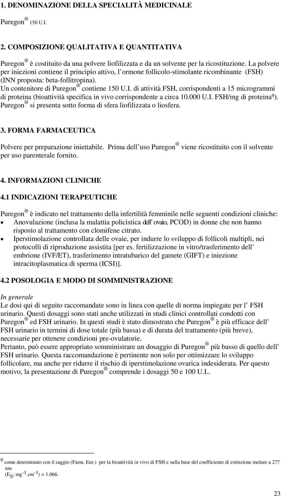 N proposta: beta-follitropina). Un contenitore di Puregon contiene 150 U.I. di attività FSH, corrispondenti a 15 microgrammi di proteina (bioattività specifica in vivo corrispondente a circa 10.000 U.