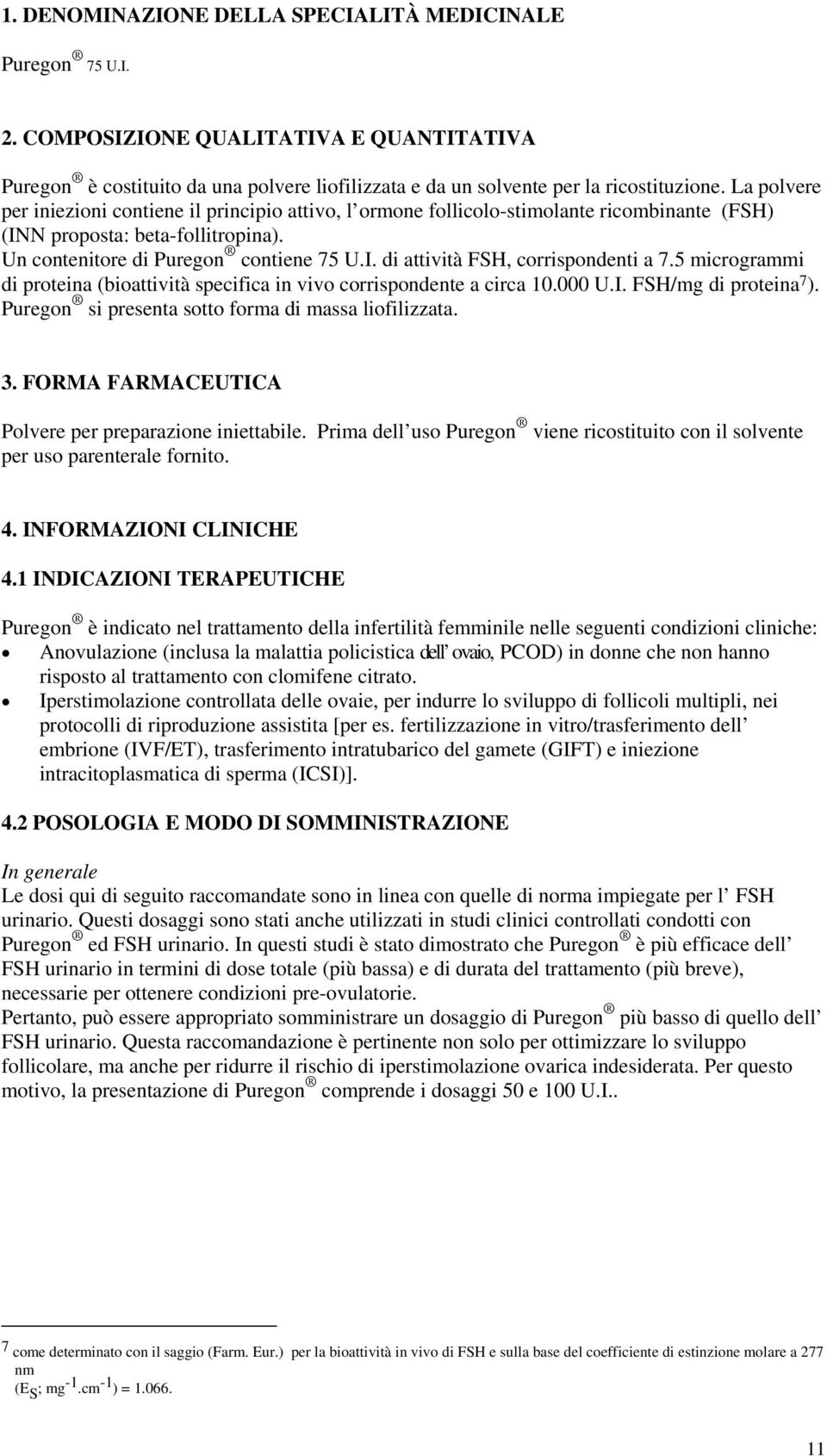 5 microgrammi di proteina (bioattività specifica in vivo corrispondente a circa 10.000 U.I. FSH/mg di proteina 7 ). Puregon si presenta sotto forma di massa liofilizzata. 3.