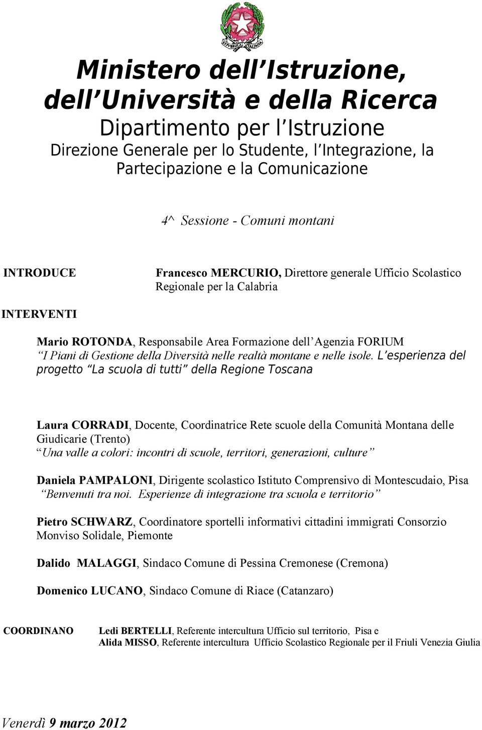 L esperienza del progetto La scuola di tutti della Regione Toscana Laura CORRADI, Docente, Coordinatrice Rete scuole della Comunità Montana delle Giudicarie (Trento) Una valle a colori: incontri di