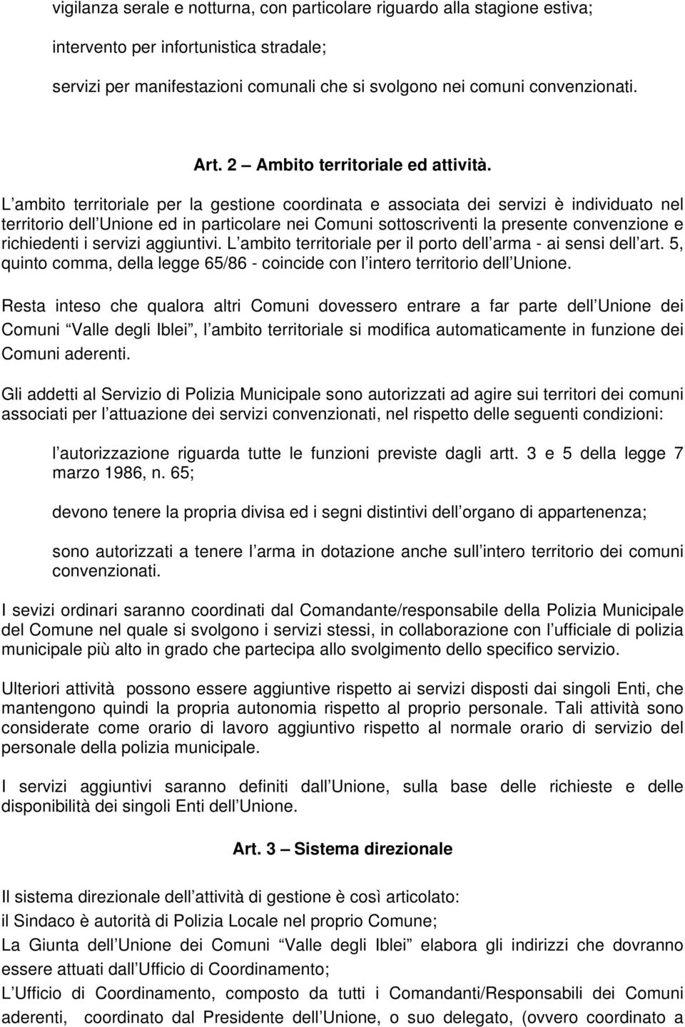 L ambito territoriale per la gestione coordinata e associata dei servizi è individuato nel territorio dell Unione ed in particolare nei Comuni sottoscriventi la presente convenzione e richiedenti i