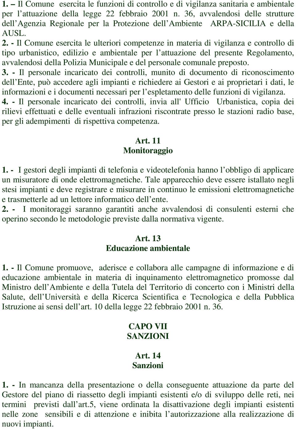 - Il Comune esercita le ulteriori competenze in materia di vigilanza e controllo di tipo urbanistico, edilizio e ambientale per l attuazione del presente Regolamento, avvalendosi della Polizia