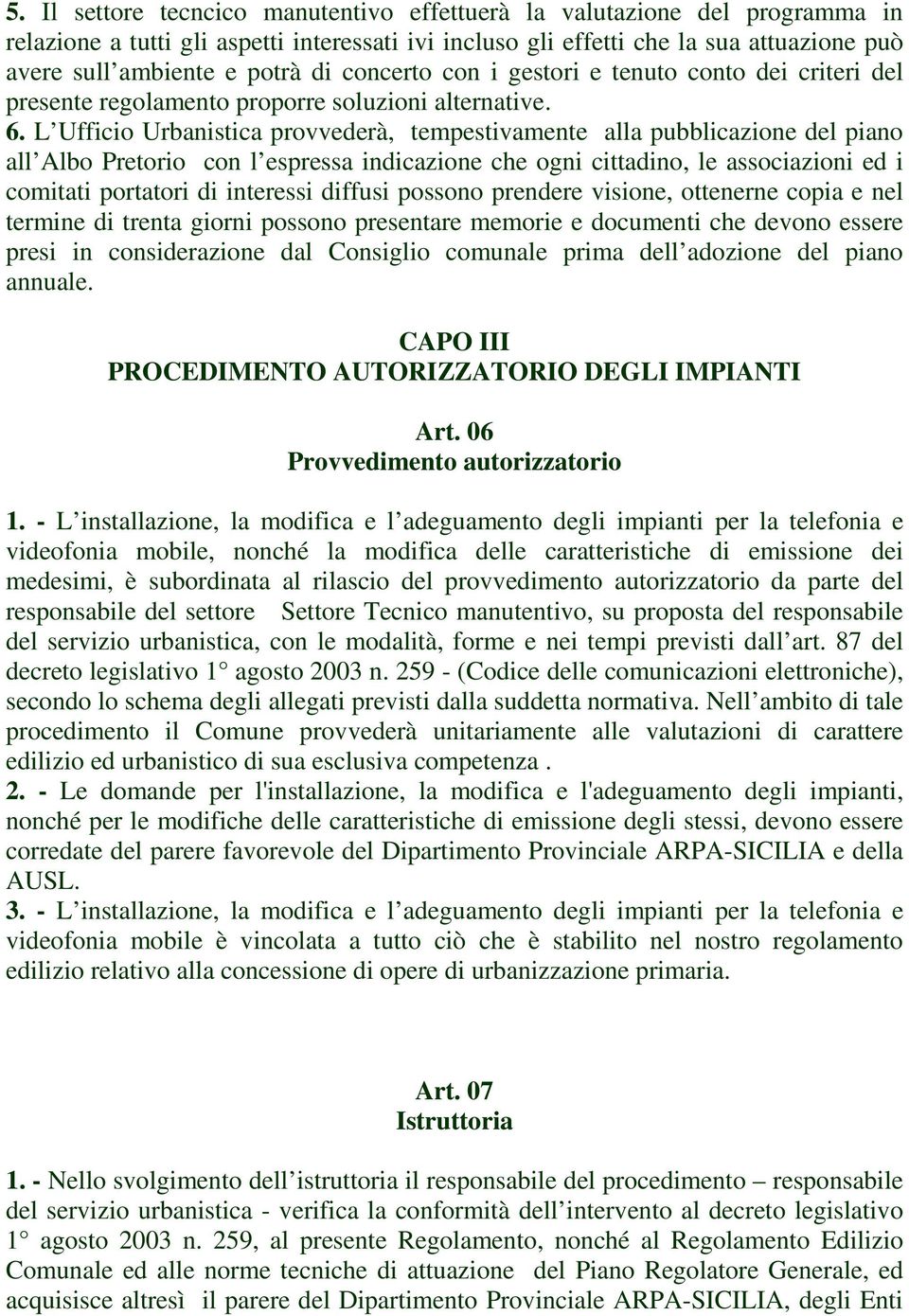 L Ufficio Urbanistica provvederà, tempestivamente alla pubblicazione del piano all Albo Pretorio con l espressa indicazione che ogni cittadino, le associazioni ed i comitati portatori di interessi