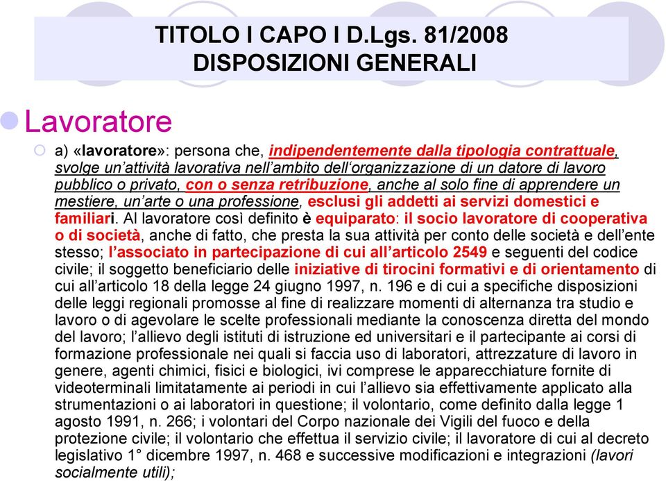 lavoro pubblico o privato, con o senza retribuzione, anche al solo fine di apprendere un mestiere, un arte o una professione, esclusi gli addetti ai servizi domestici e familiari.