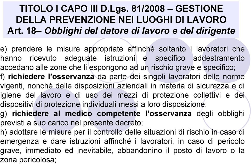 che li espongono ad un rischio grave e specifico; f) richiedere l osservanza da parte dei singoli lavoratori delle norme vigenti, nonché delle disposizioni aziendali in materia di sicurezza e di