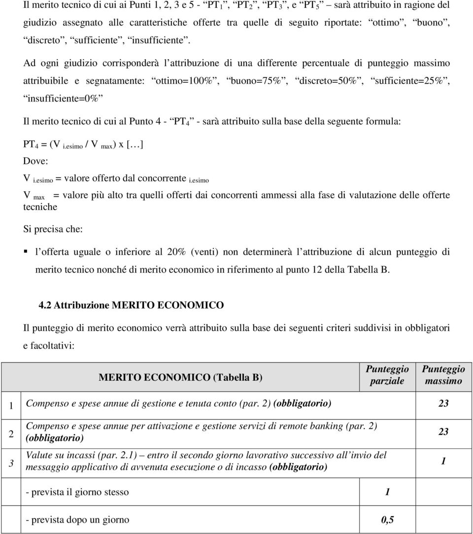 Ad ogni giudizio corrisponderà l attribuzione di una differente percentuale di punteggio massimo attribuibile e segnatamente: ottimo=100%, buono=75%, discreto=50%, sufficiente=5%, insufficiente=0% Il