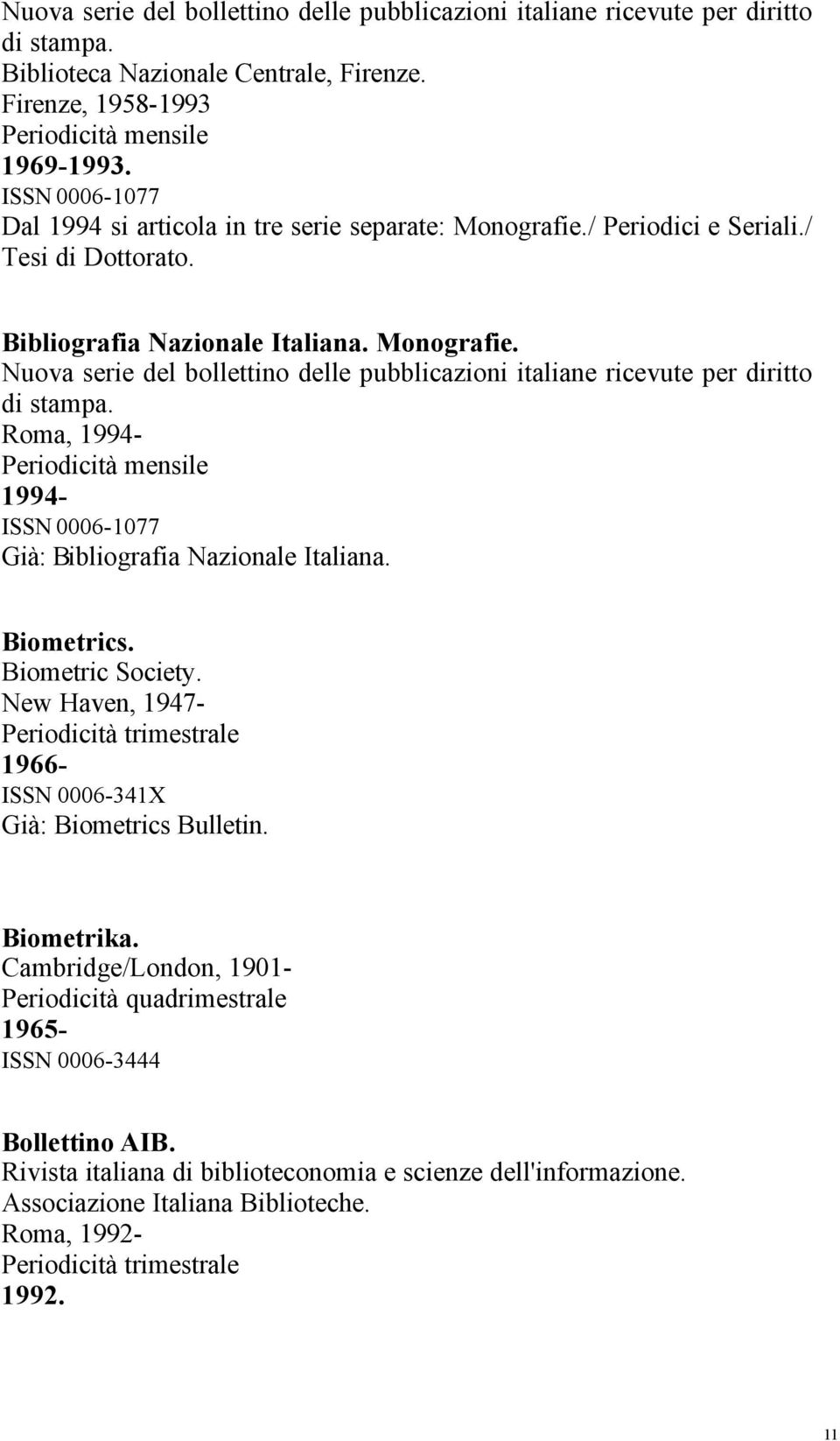 Roma, 1994-1994- ISSN 0006-1077 Già: Bibliografia Nazionale Italiana. Biometrics. Biometric Society. New Haven, 1947-1966- ISSN 0006-341X Già: Biometrics Bulletin. Biometrika.