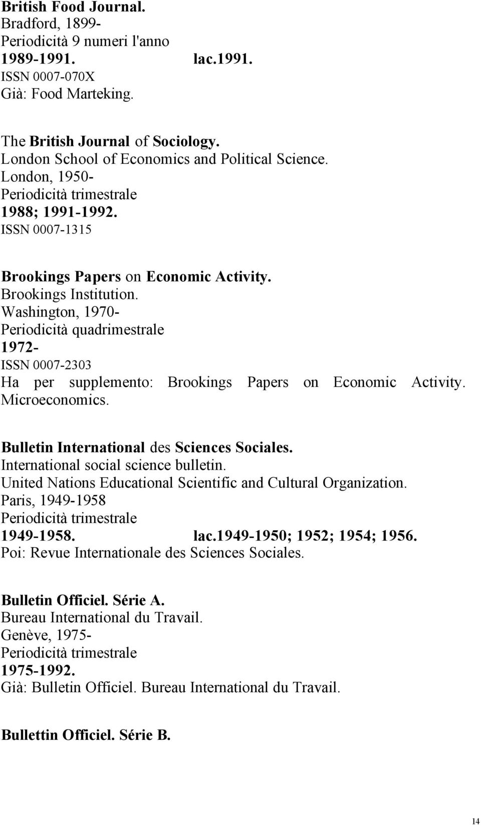 Washington, 1970-1972- ISSN 0007-2303 Ha per supplemento: Brookings Papers on Economic Activity. Microeconomics. Bulletin International des Sciences Sociales. International social science bulletin.