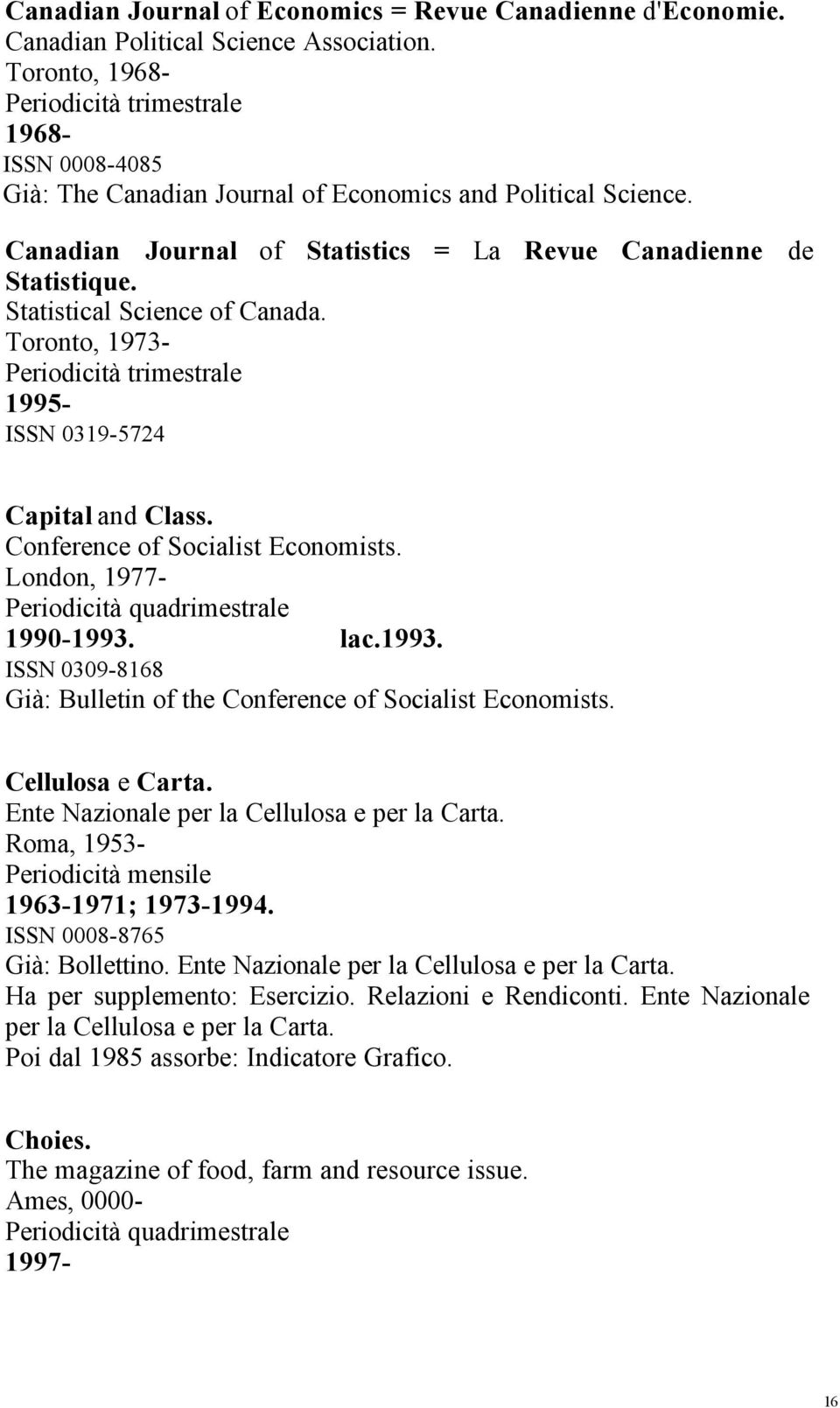 London, 1977-1990-1993. lac.1993. ISSN 0309-8168 Già: Bulletin of the Conference of Socialist Economists. Cellulosa e Carta. Ente Nazionale per la Cellulosa e per la Carta.
