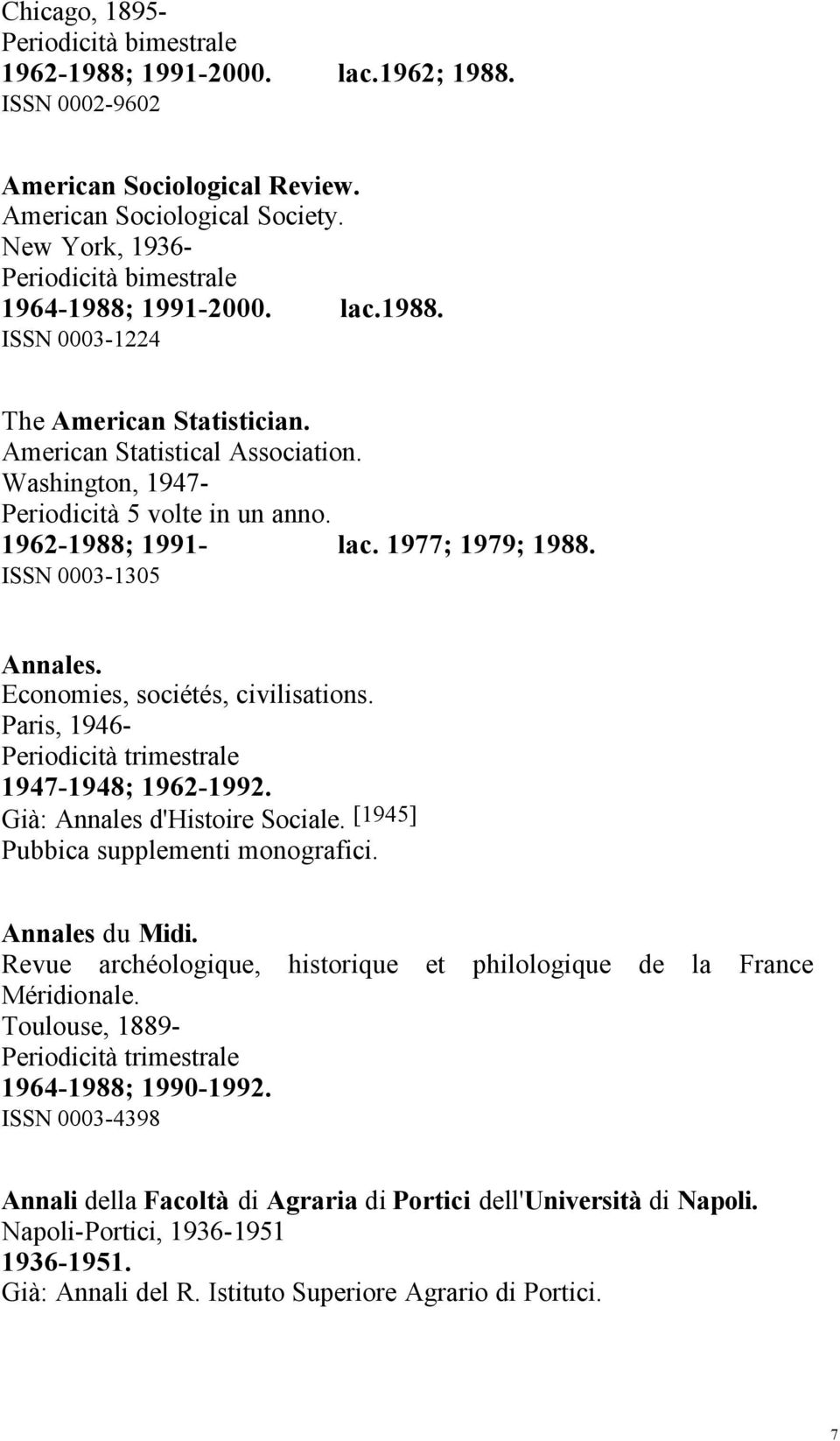 1962-1988; 1991- lac. 1977; 1979; 1988. ISSN 0003-1305 Annales. Economies, sociétés, civilisations. Paris, 1946-1947-1948; 1962-1992. Già: Annales d'histoire Sociale.