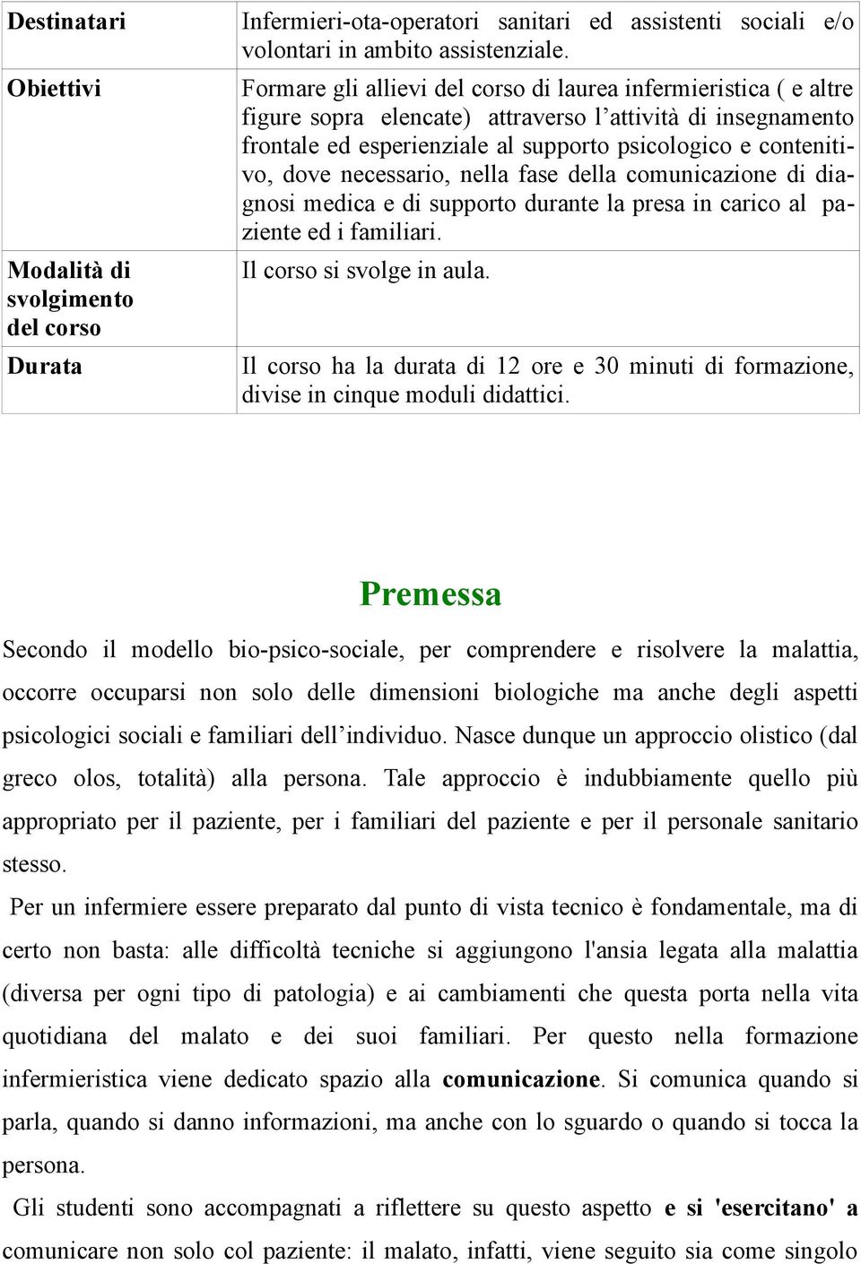 necessario, nella fase della comunicazione di diagnosi medica e di supporto durante la presa in carico al paziente ed i familiari. Il corso si svolge in aula.