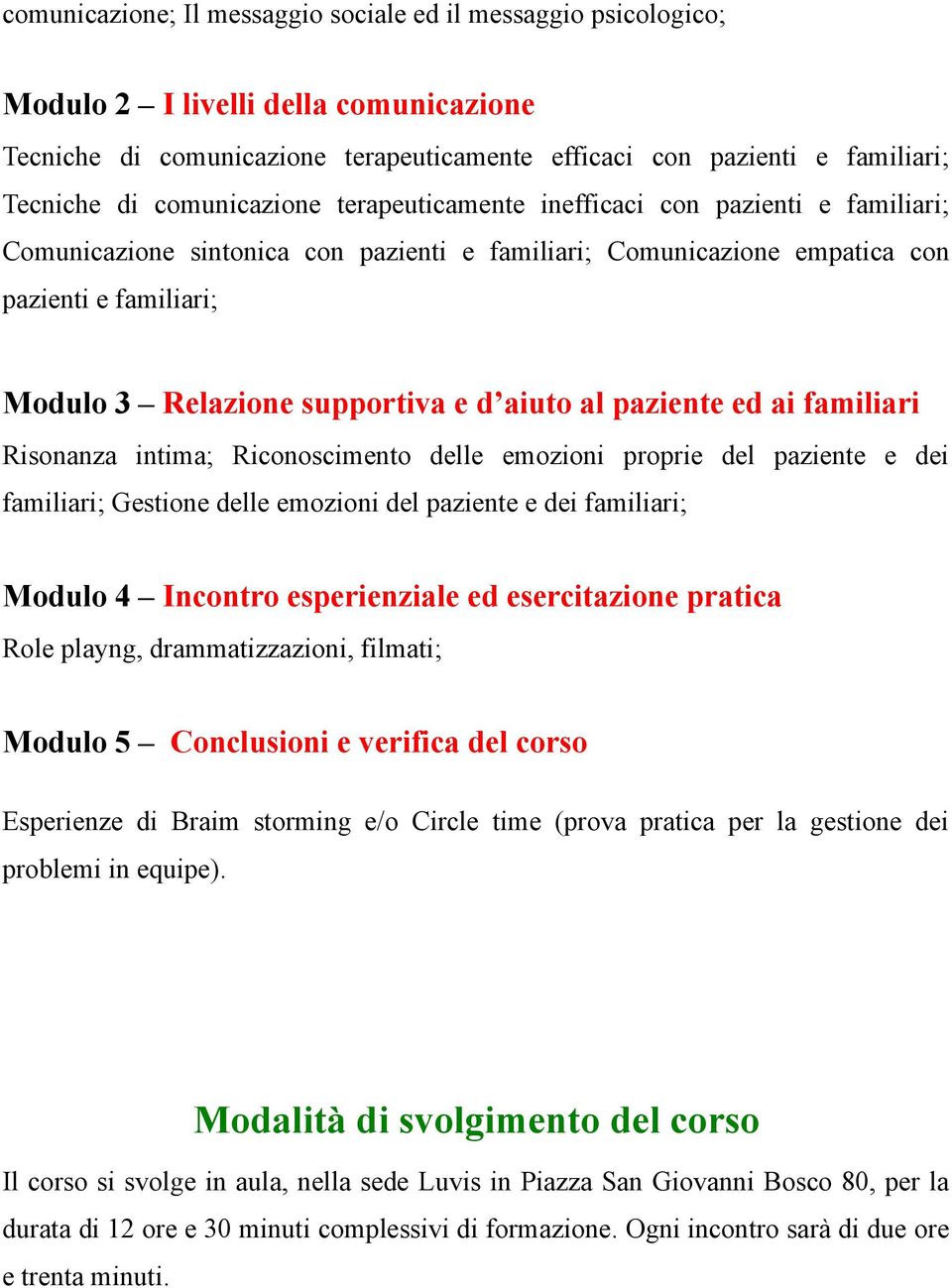 d aiuto al paziente ed ai familiari Risonanza intima; Riconoscimento delle emozioni proprie del paziente e dei familiari; Gestione delle emozioni del paziente e dei familiari; Modulo 4 Incontro