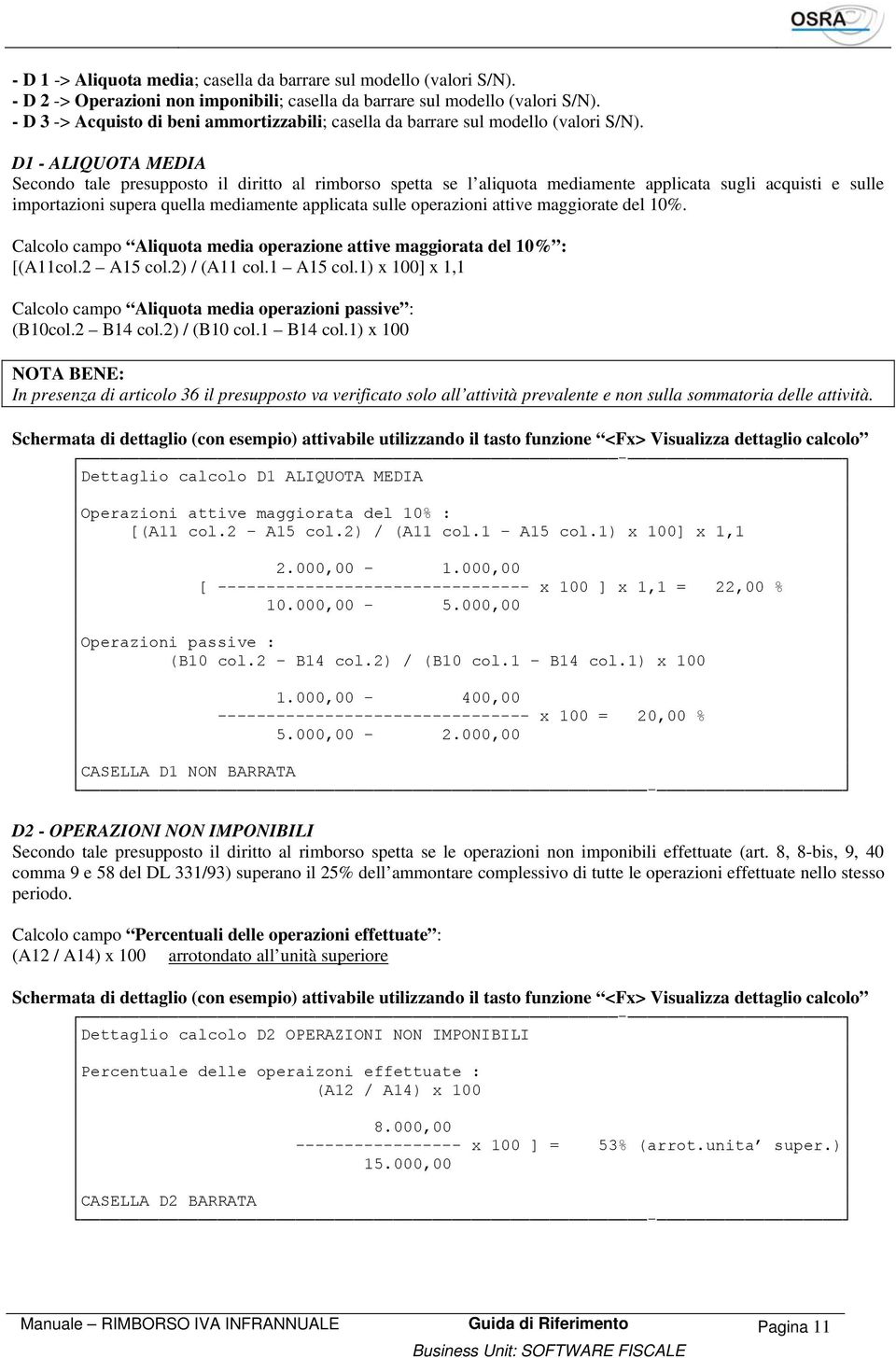 D1 - ALIQUOTA MEDIA Secondo tale presupposto il diritto al rimborso spetta se l aliquota mediamente applicata sugli acquisti e sulle importazioni supera quella mediamente applicata sulle operazioni