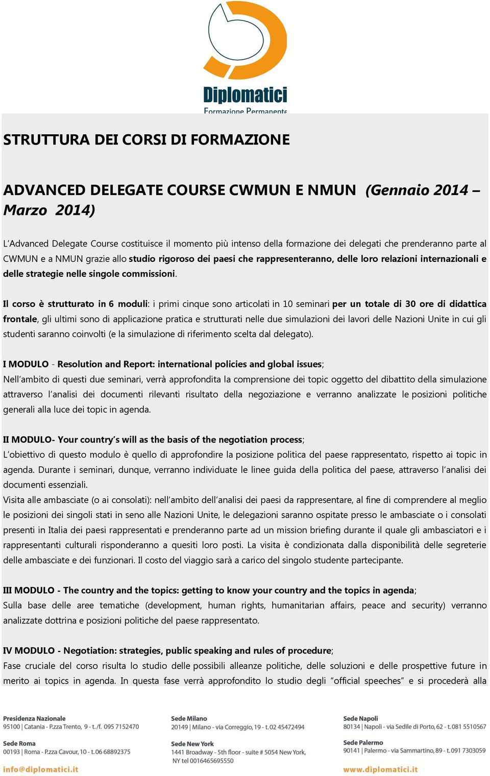 Il corso è strutturato in 6 moduli: i primi cinque sono articolati in 10 seminari per un totale di 30 ore di didattica frontale, gli ultimi sono di applicazione pratica e strutturati nelle due