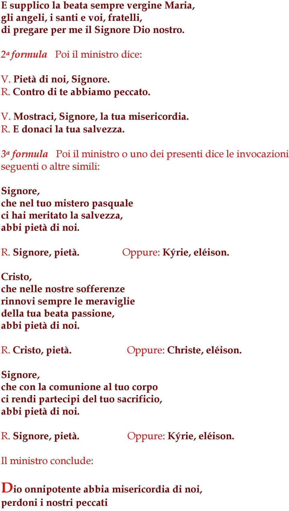 3 a formula Poi il ministro o uno dei presenti dice le invocazioni seguenti o altre simili: Signore, che nel tuo mistero pasquale ci hai meritato la salvezza, abbi pietà di noi. R. Signore, pietà.