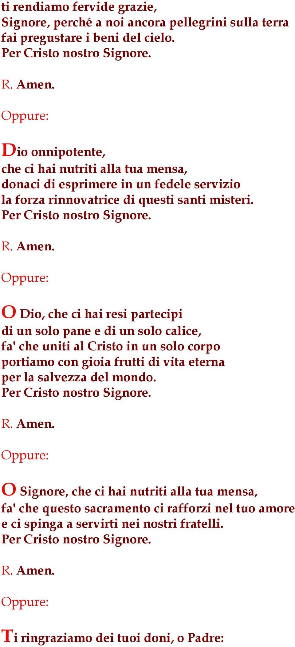 O Dio, che ci hai resi partecipi di un solo pane e di un solo calice, fa' che uniti al Cristo in un solo corpo portiamo con gioia frutti di vita eterna