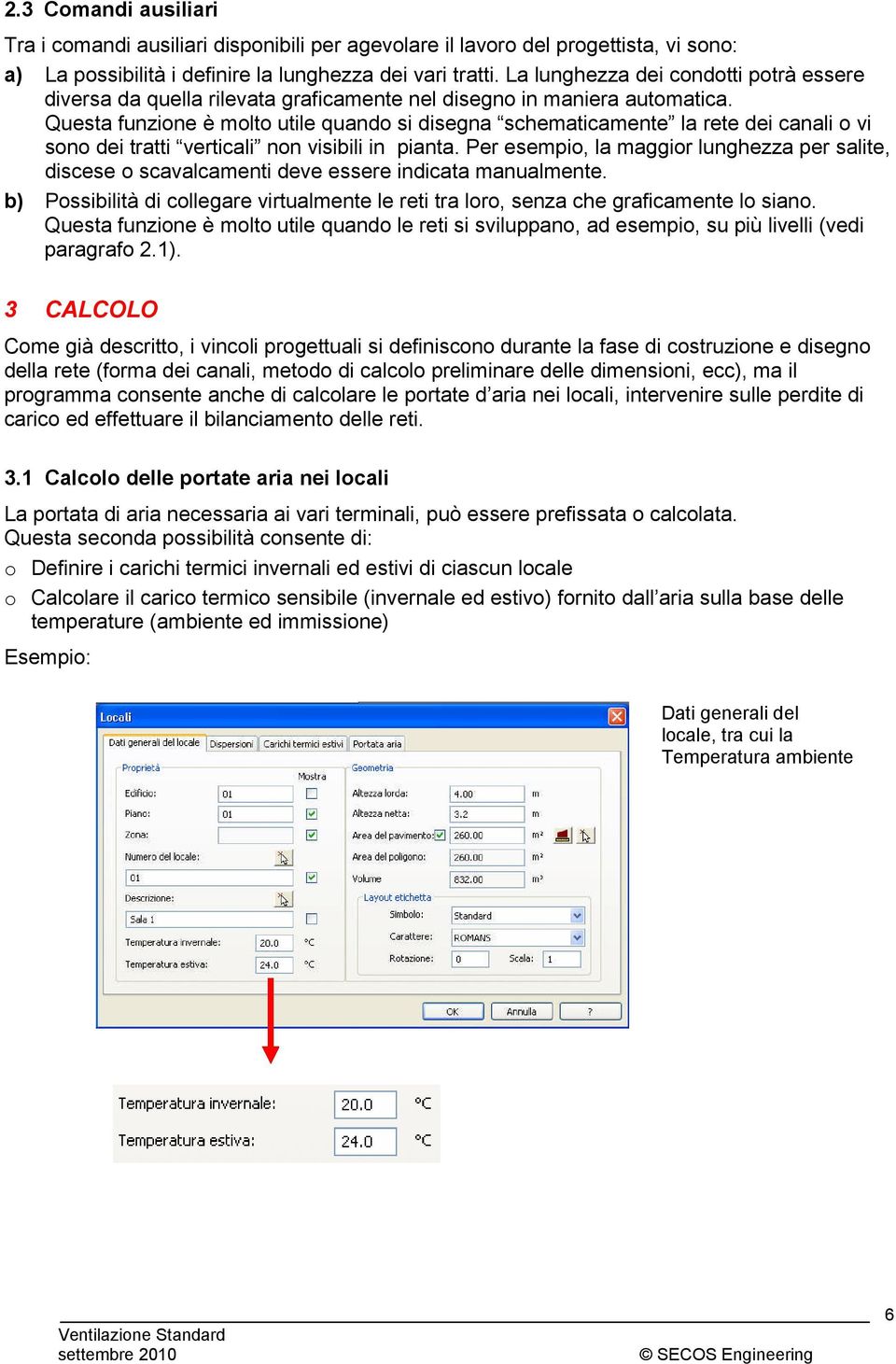 Questa funzione è molto utile quando si disegna schematicamente la rete dei canali o vi sono dei tratti verticali non visibili in pianta.