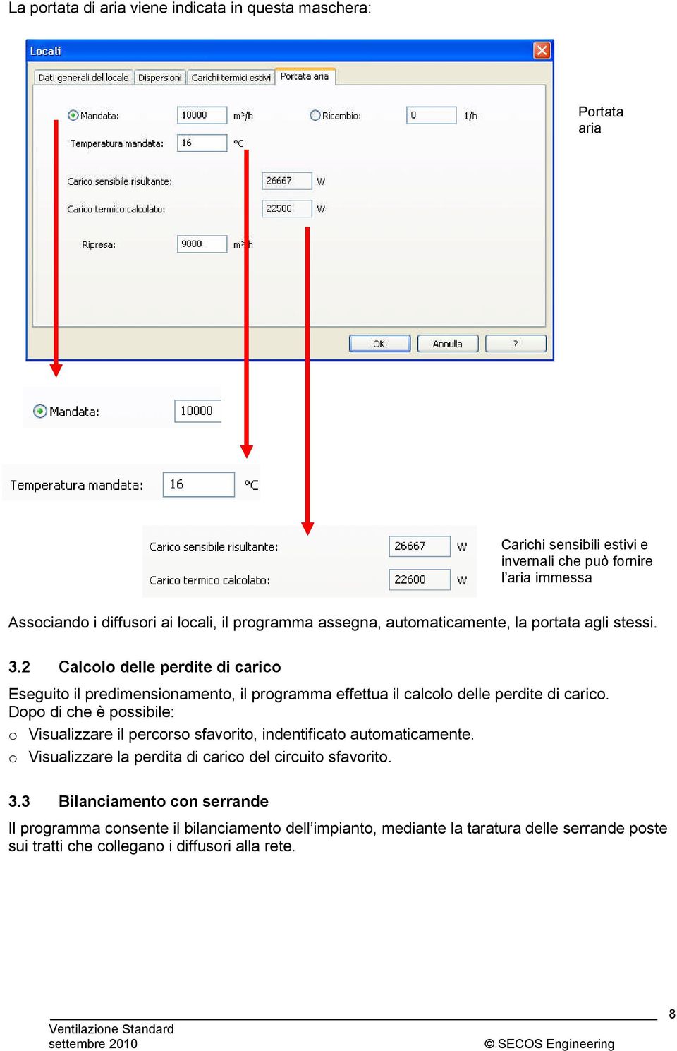 2 Calcolo delle perdite di carico Eseguito il predimensionamento, il programma effettua il calcolo delle perdite di carico.