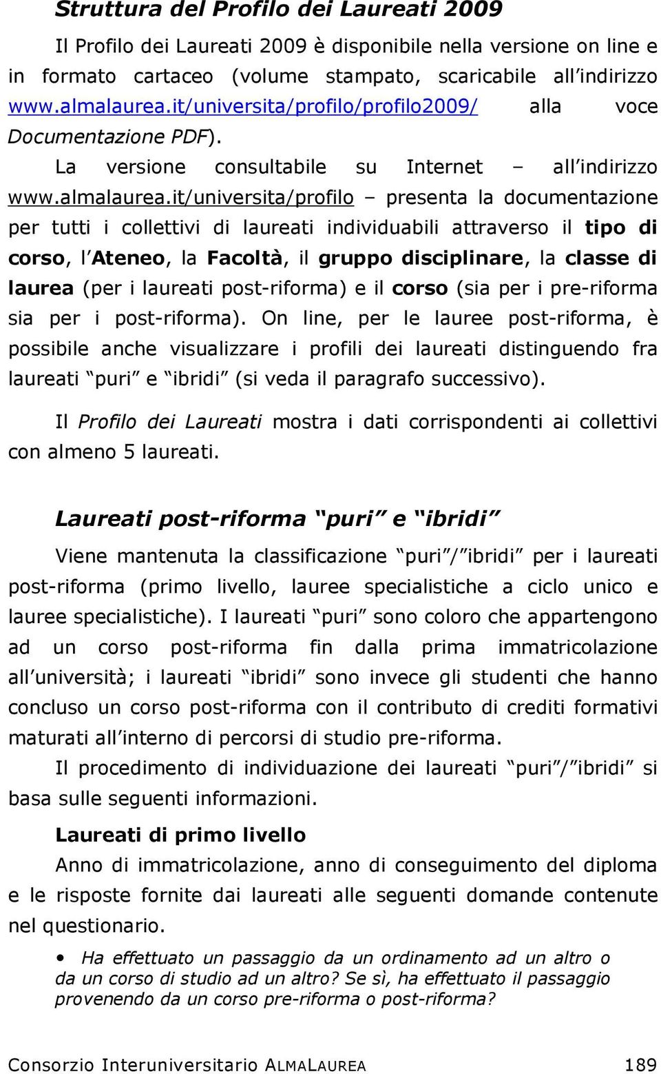 it/universita/profilo presenta la documentazione per tutti i collettivi di laureati individuabili attraverso il tipo di corso, l Ateneo, la Facoltà, il gruppo disciplinare, la classe di laurea (per i