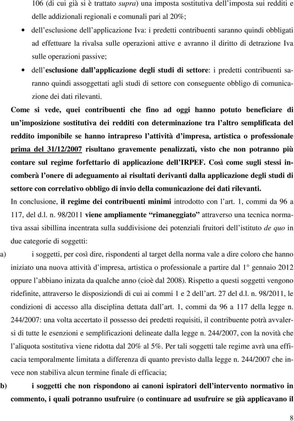 di settore: i predetti contribuenti saranno quindi assoggettati agli studi di settore con conseguente obbligo di comunicazione dei dati rilevanti.