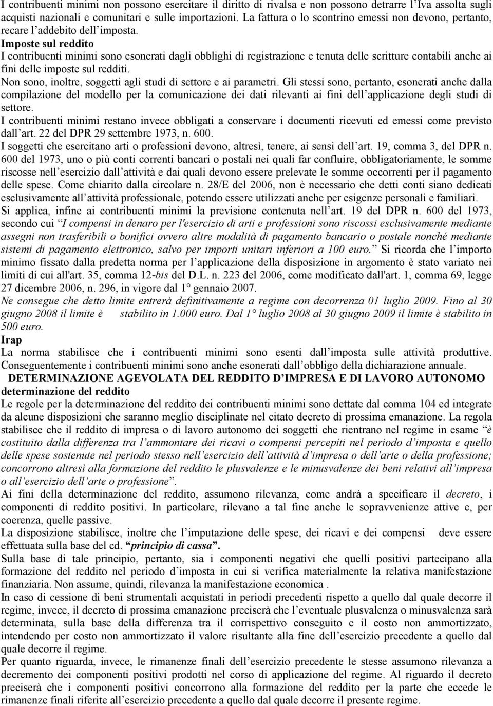 Imposte sul reddito I contribuenti minimi sono esonerati dagli obblighi di registrazione e tenuta delle scritture contabili anche ai fini delle imposte sul redditi.