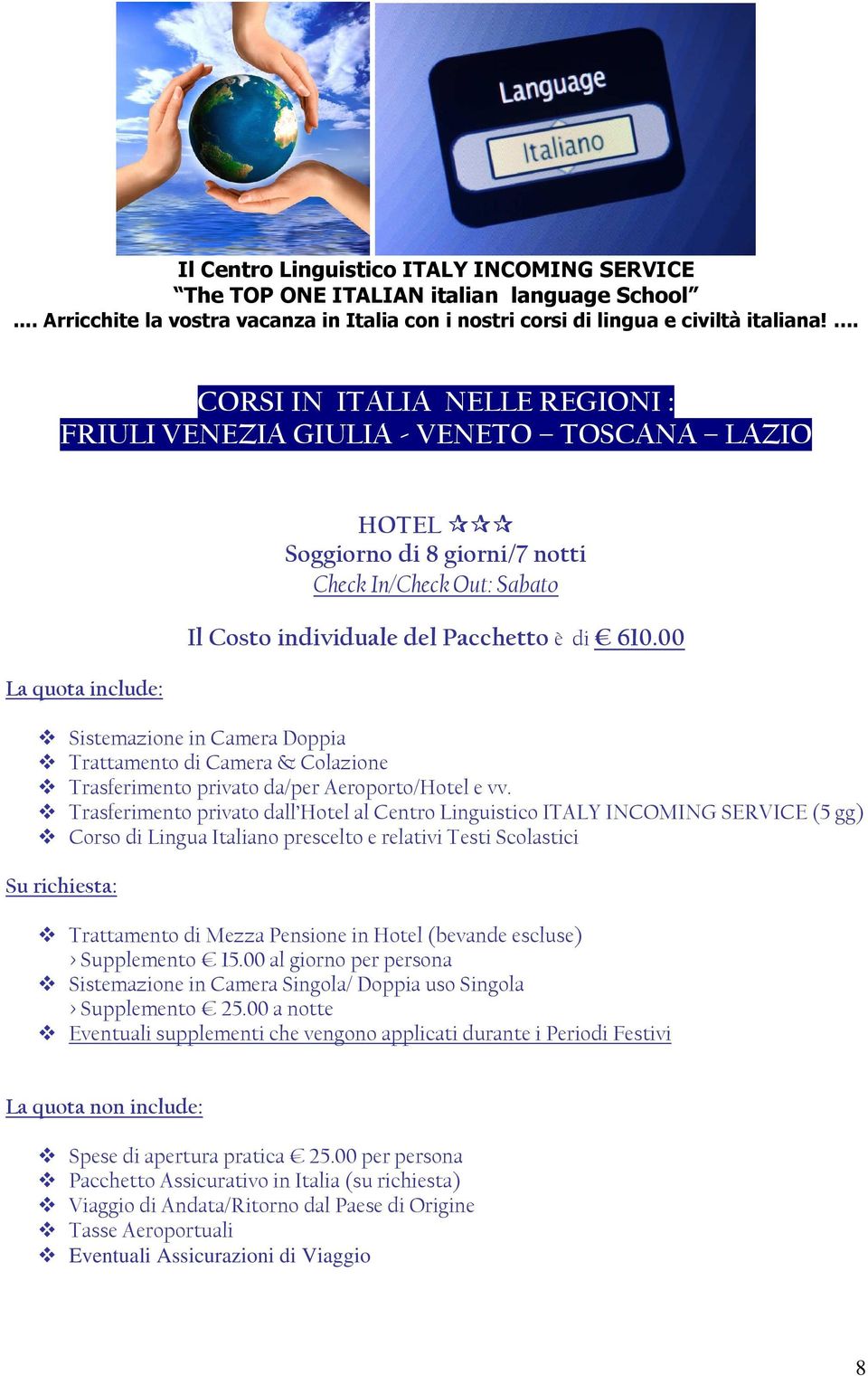 Trasferimento privato dall Hotel al Centro Linguistico ITALY INCOMING SERVICE (5 gg) Corso di Lingua Italiano prescelto e relativi Testi Scolastici Su richiesta: Trattamento di Mezza Pensione in