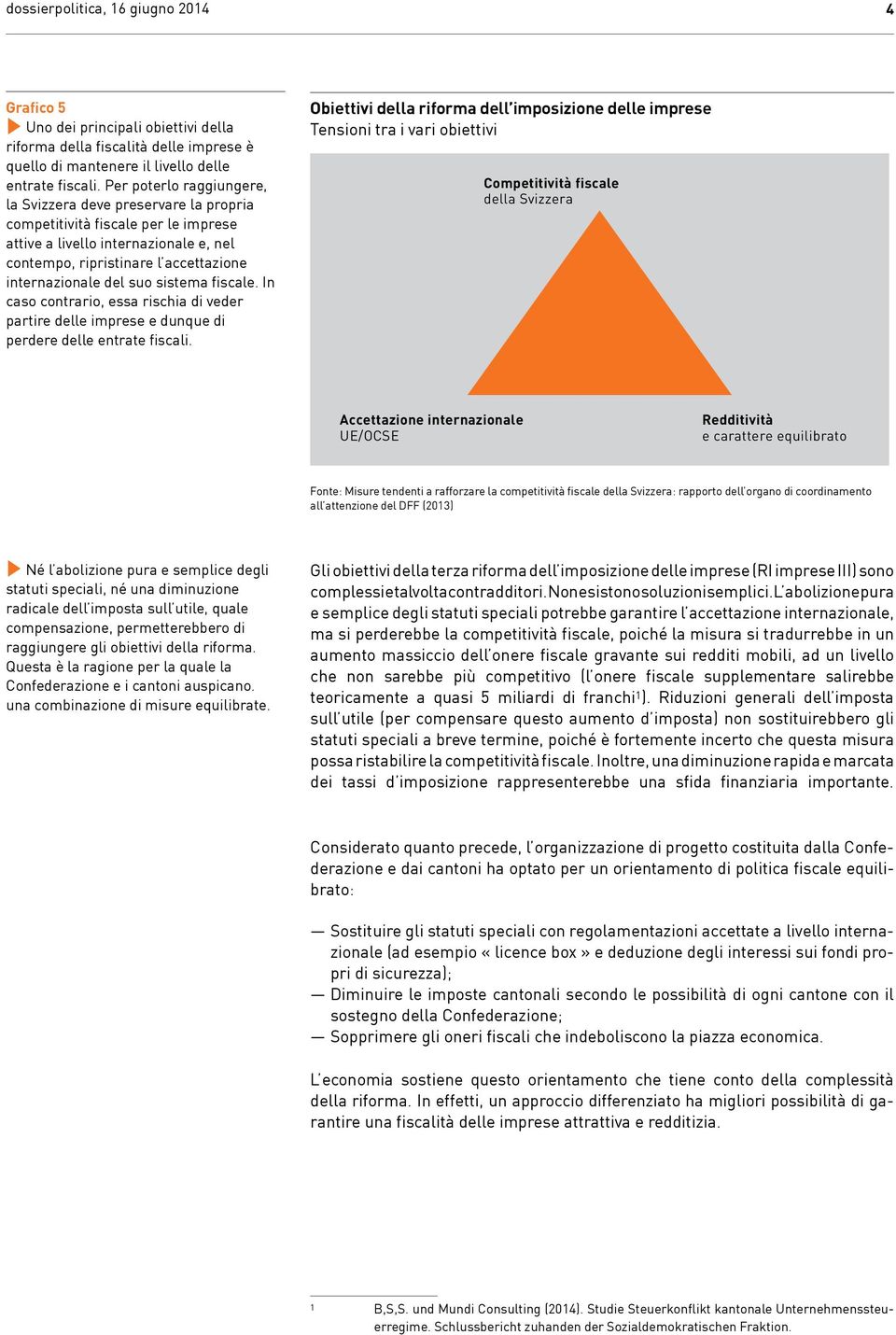 suo sistema fiscale. In caso contrario, essa rischia di veder partire delle imprese e dunque di perdere delle entrate fiscali.